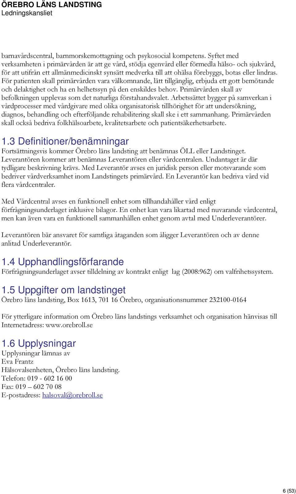 lindras. För patienten skall primärvården vara välkomnande, lätt tillgänglig, erbjuda ett gott bemötande och delaktighet och ha en helhetssyn på den enskildes behov.