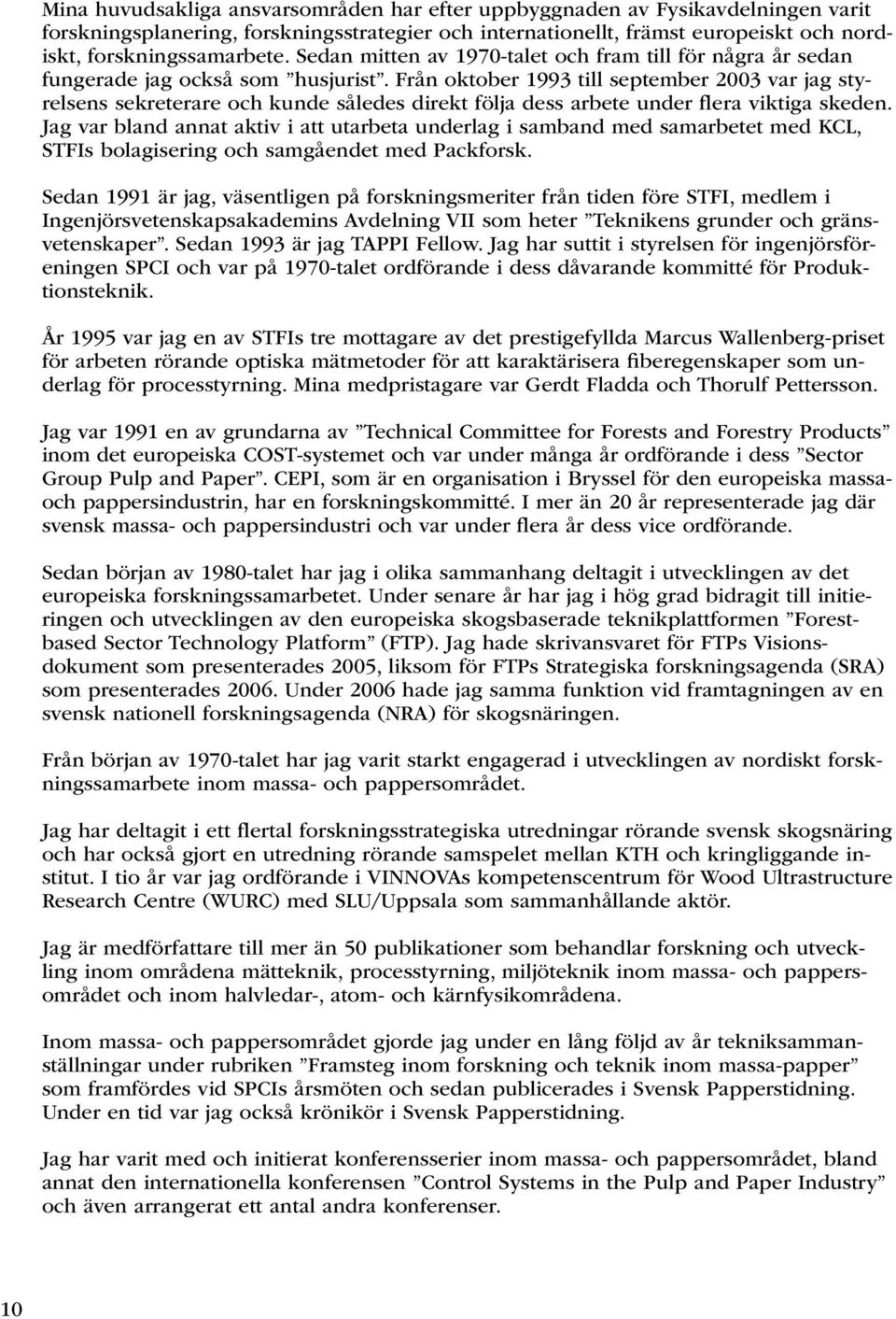 Från oktober 1993 till september 2003 var jag styrelsens sekreterare och kunde således direkt följa dess arbete under flera viktiga skeden.