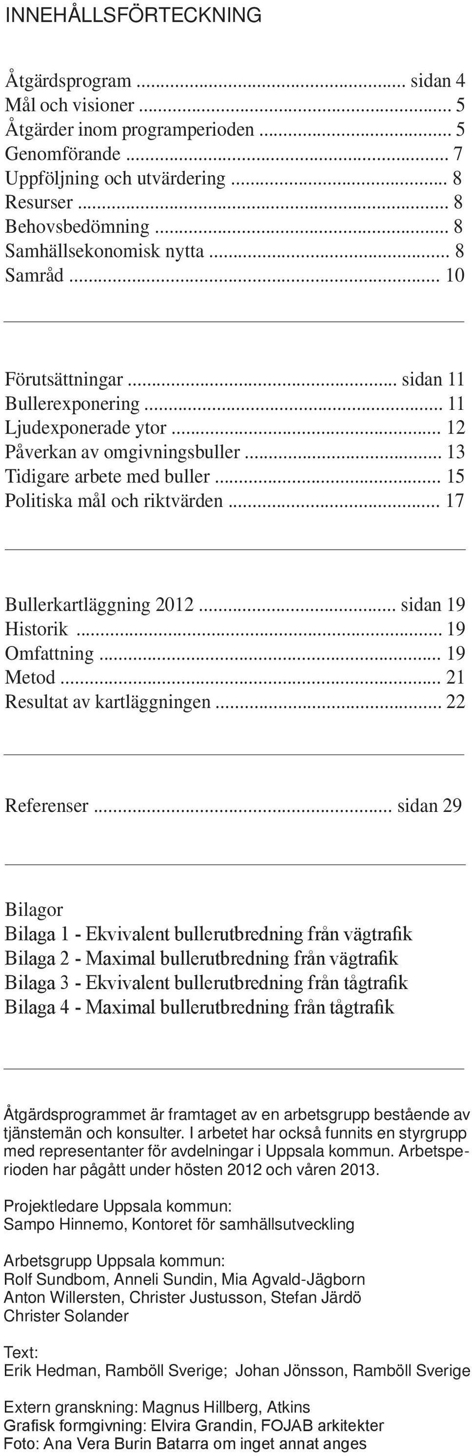 .. 15 Politiska mål och riktvärden... 17 Bullerkartläggning 2012... sidan 19 Historik... 19 Omfattning... 19 Metod... 21 Resultat av kartläggningen... 22 Referenser.