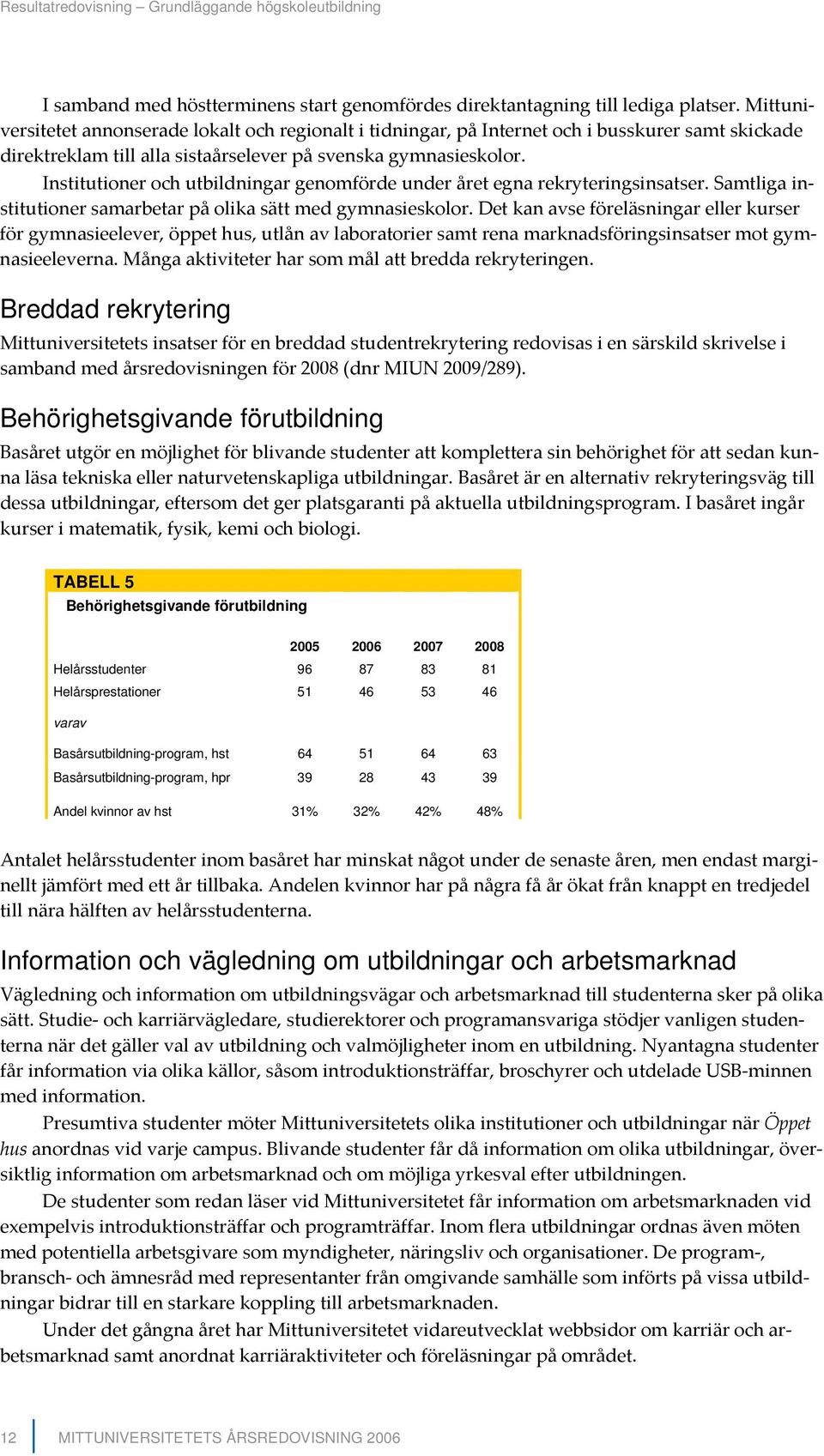 Institutioner och utbildningar genomförde under året egna rekryteringsinsatser. Samtliga institutioner samarbetar på olika sätt med gymnasieskolor.