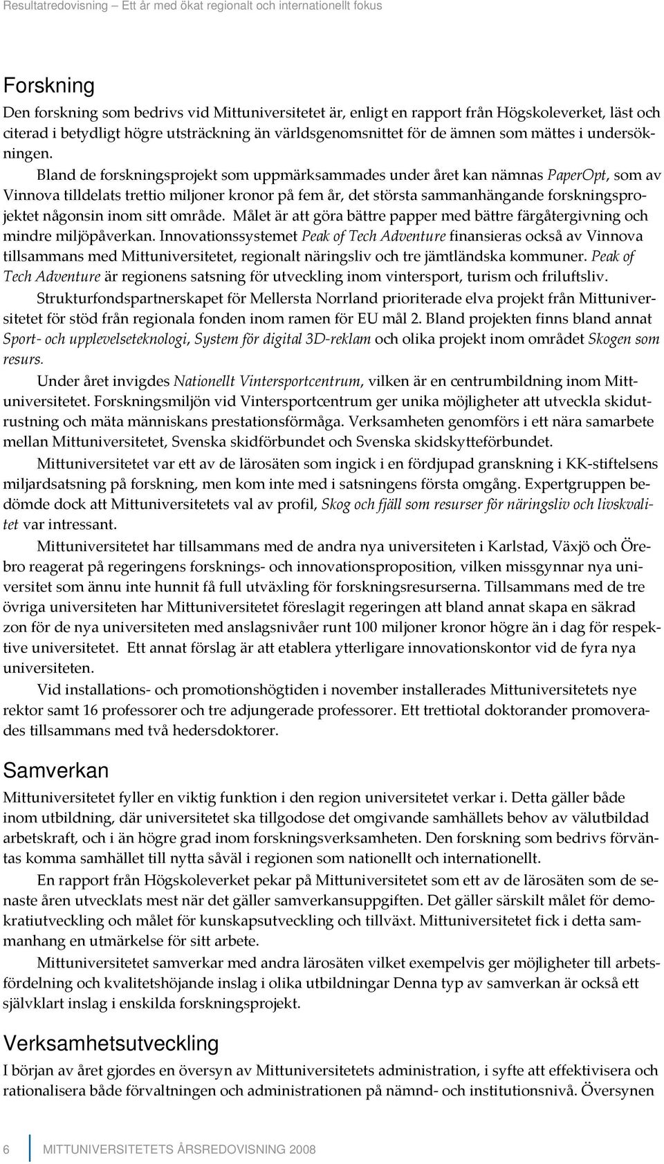 Bland de forskningsprojekt som uppmärksammades under året kan nämnas PaperOpt, som av Vinnova tilldelats trettio miljoner kronor på fem år, det största sammanhängande forskningsprojektet någonsin