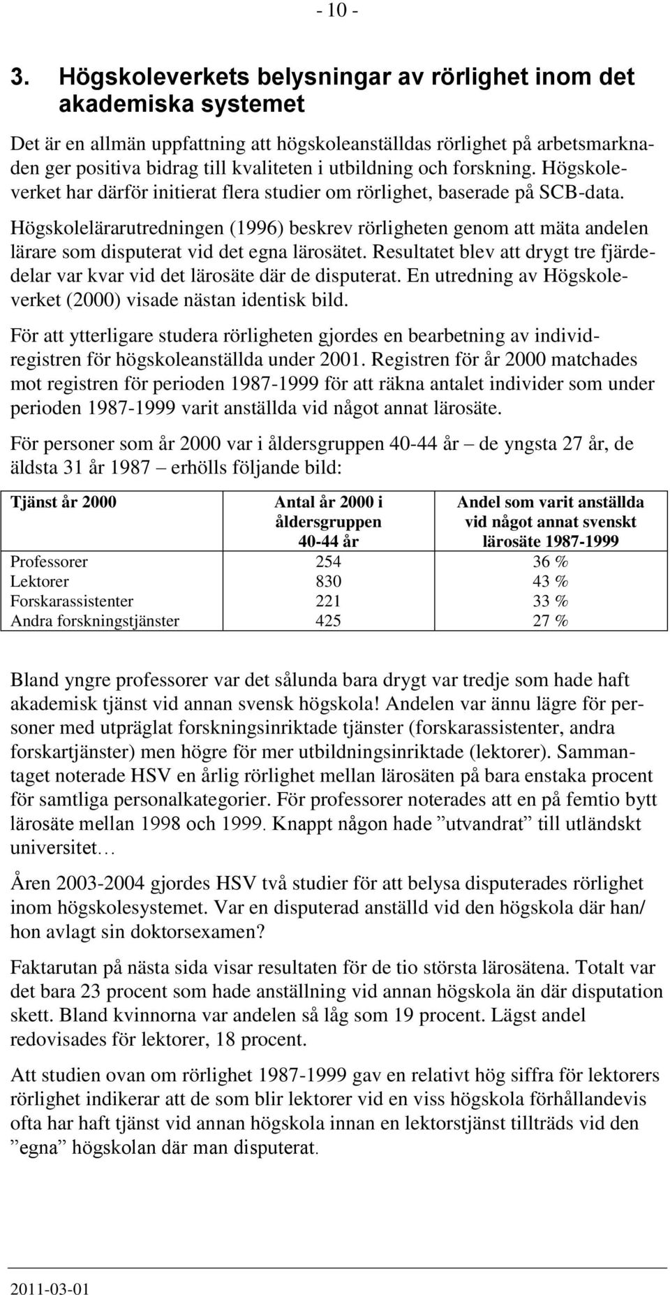 och forskning. Högskoleverket har därför initierat flera studier om rörlighet, baserade på SCB-data.