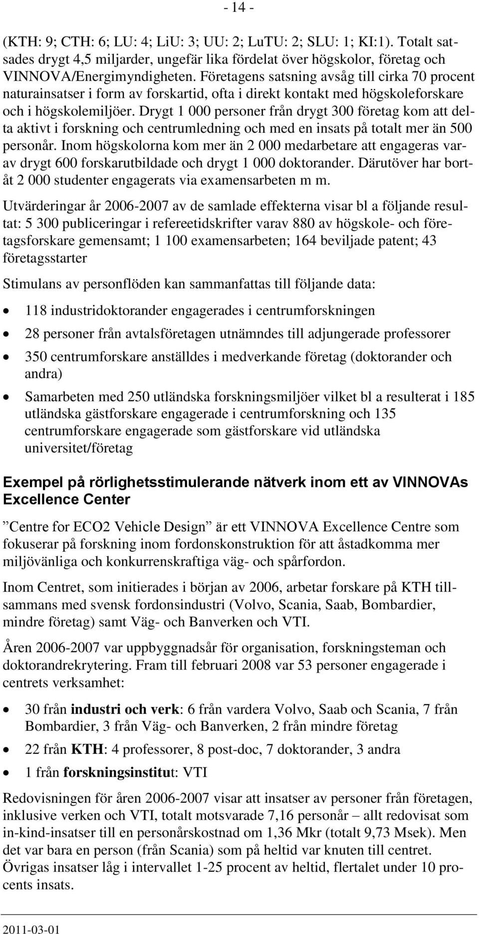 Drygt 1 000 personer från drygt 300 företag kom att delta aktivt i forskning och centrumledning och med en insats på totalt mer än 500 personår.