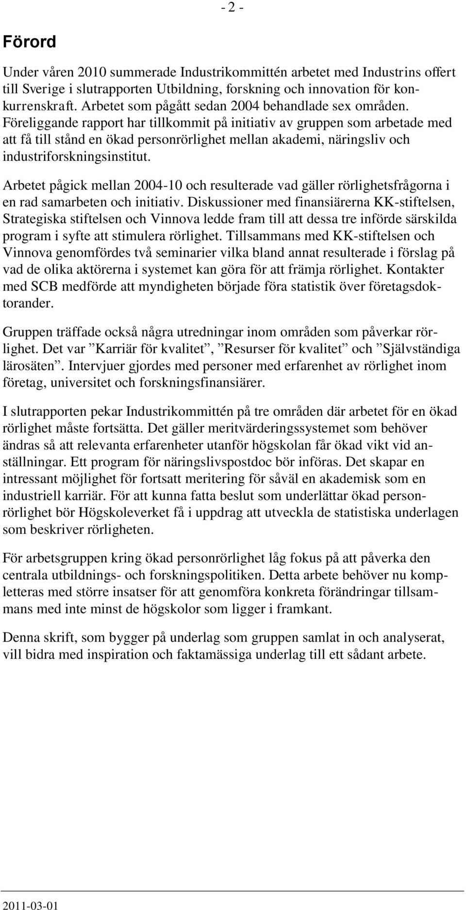 Föreliggande rapport har tillkommit på initiativ av gruppen som arbetade med att få till stånd en ökad personrörlighet mellan akademi, näringsliv och industriforskningsinstitut.