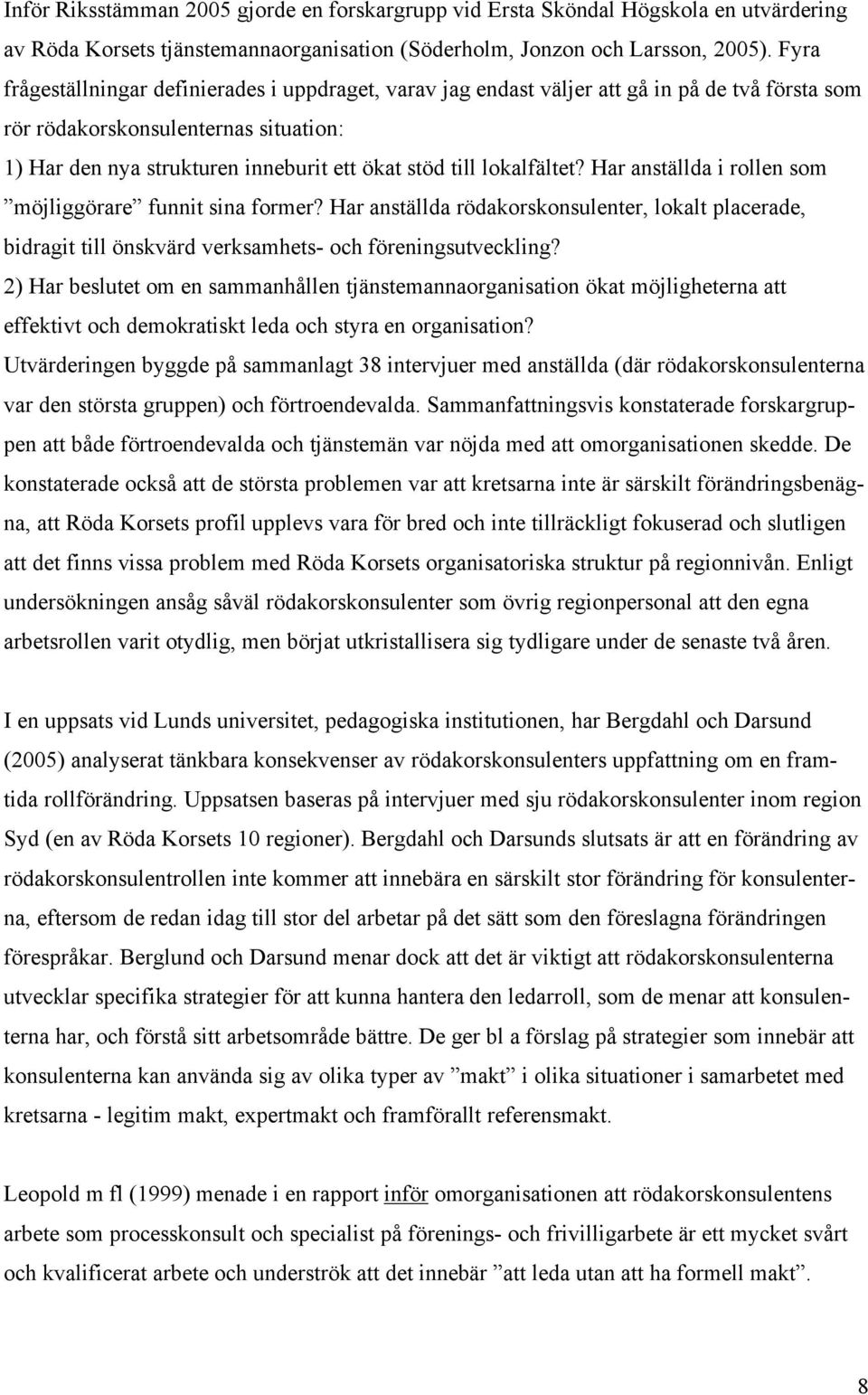 lokalfältet? Har anställda i rollen som möjliggörare funnit sina former? Har anställda rödakorskonsulenter, lokalt placerade, bidragit till önskvärd verksamhets- och föreningsutveckling?