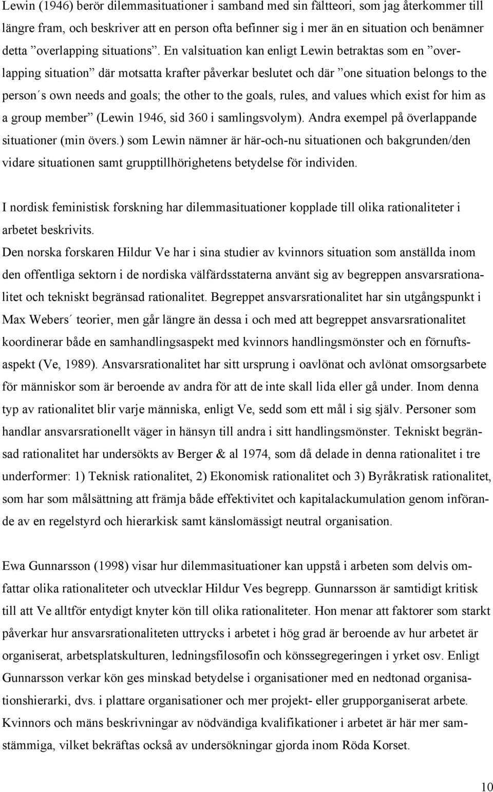 En valsituation kan enligt Lewin betraktas som en overlapping situation där motsatta krafter påverkar beslutet och där one situation belongs to the person s own needs and goals; the other to the