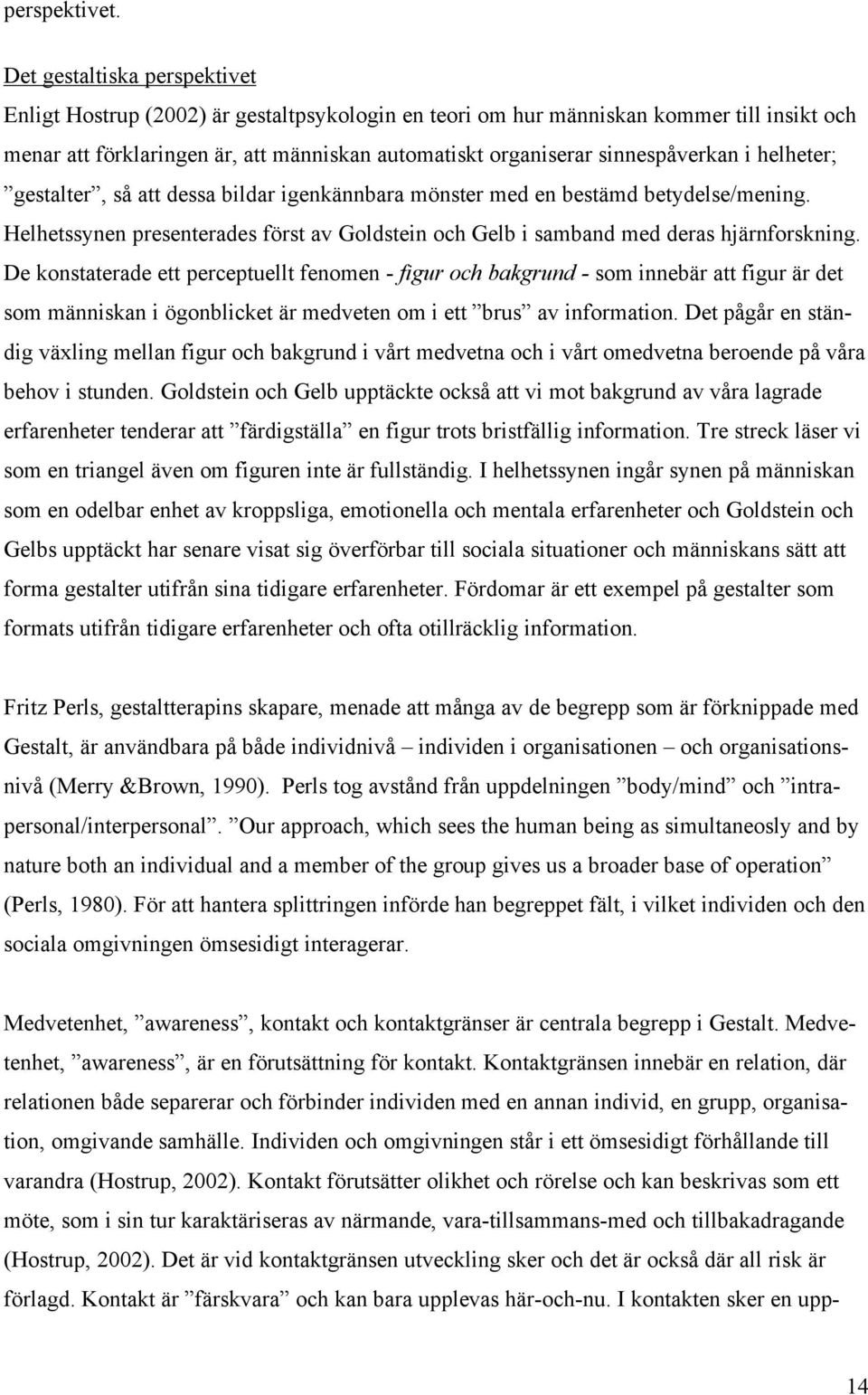 sinnespåverkan i helheter; gestalter, så att dessa bildar igenkännbara mönster med en bestämd betydelse/mening.