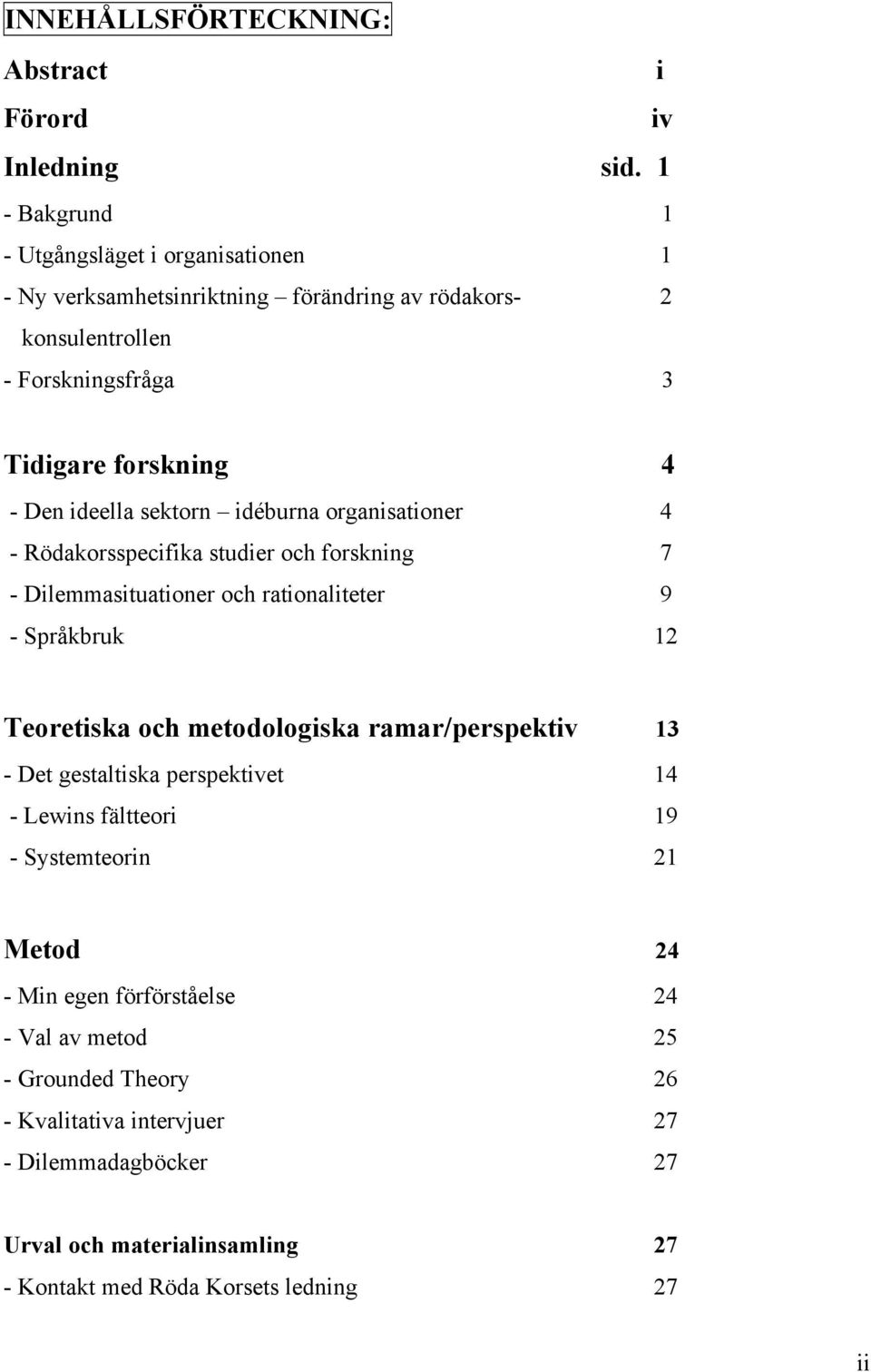 ideella sektorn idéburna organisationer 4 - Rödakorsspecifika studier och forskning 7 - Dilemmasituationer och rationaliteter 9 - Språkbruk 12 Teoretiska och metodologiska