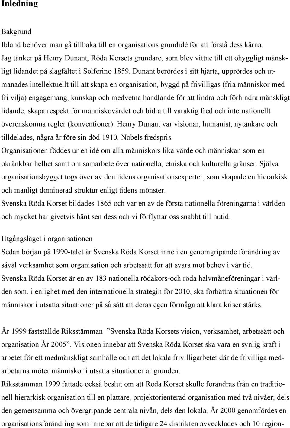 Dunant berördes i sitt hjärta, upprördes och utmanades intellektuellt till att skapa en organisation, byggd på frivilligas (fria människor med fri vilja) engagemang, kunskap och medvetna handlande