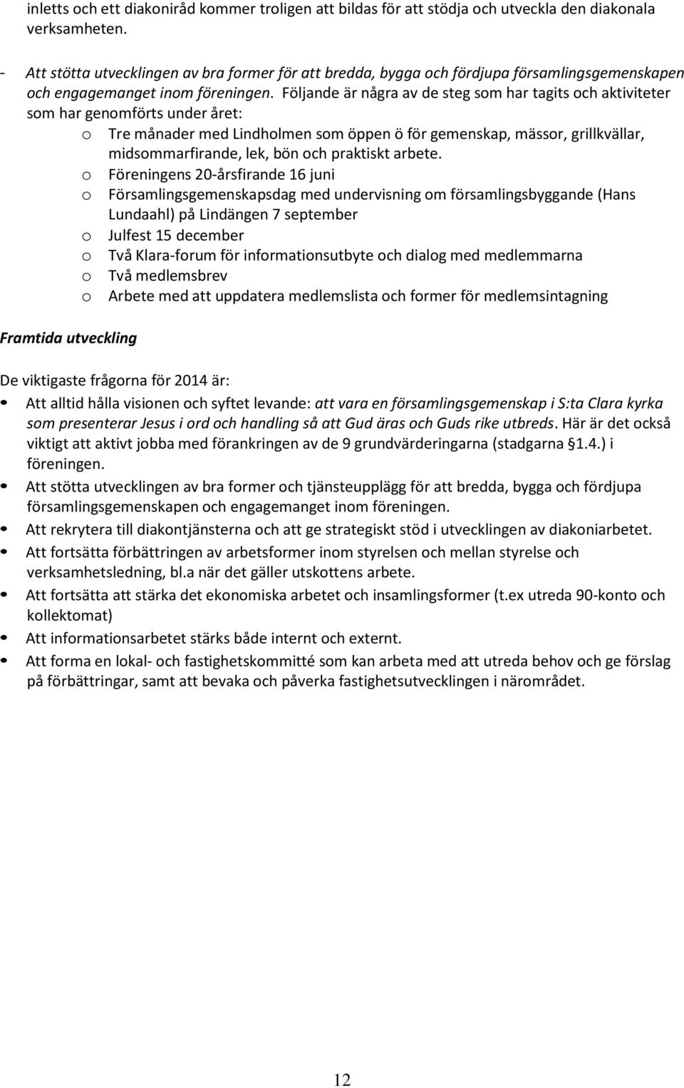 Följande är några av de steg som har tagits och aktiviteter som har genomförts under året: o Tre månader med Lindholmen som öppen ö för gemenskap, mässor, grillkvällar, midsommarfirande, lek, bön och