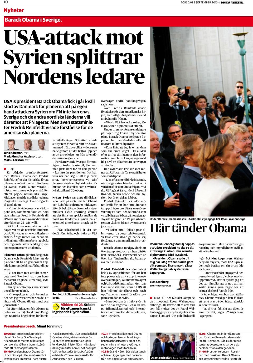 enas. Sverige och de andra nordiska länderna vill däremot att FN agerar. Men även statsminister Fredrik Reinfeldt visade förståelse för de amerikanska planerna.