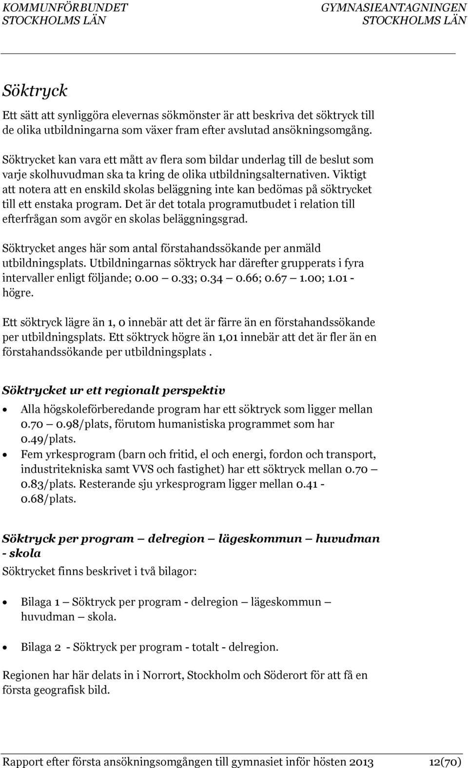 Viktigt att notera att en enskild skolas beläggning inte kan bedömas på söktrycket till ett enstaka program.