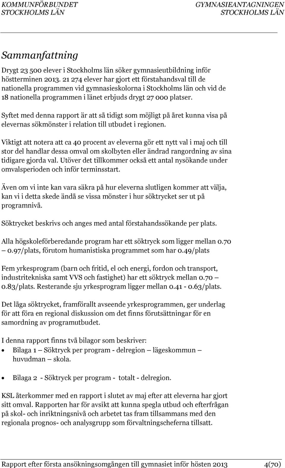 Syftet med denna rapport är att så tidigt som möjligt på året kunna visa på elevernas sökmönster i relation till utbudet i regionen.