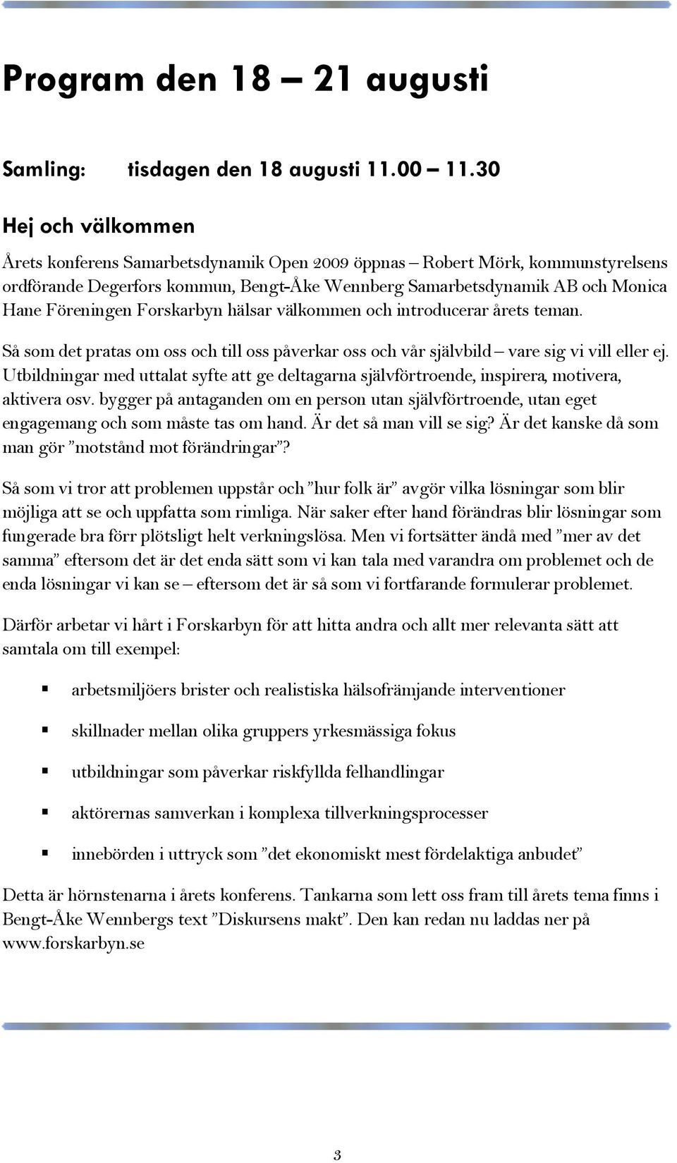 Forskarbyn hälsar välkommen och introducerar årets teman. Så som det pratas om oss och till oss påverkar oss och vår självbild vare sig vi vill eller ej.