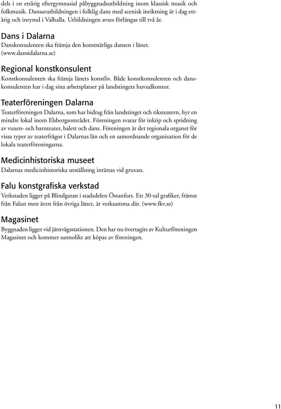 se) Regional konstkonsulent Konstkonsulenten ska främja länets konstliv. Både konstkonsulenten och danskonsulenten har i dag sina arbetsplatser på landstingets huvudkontor.