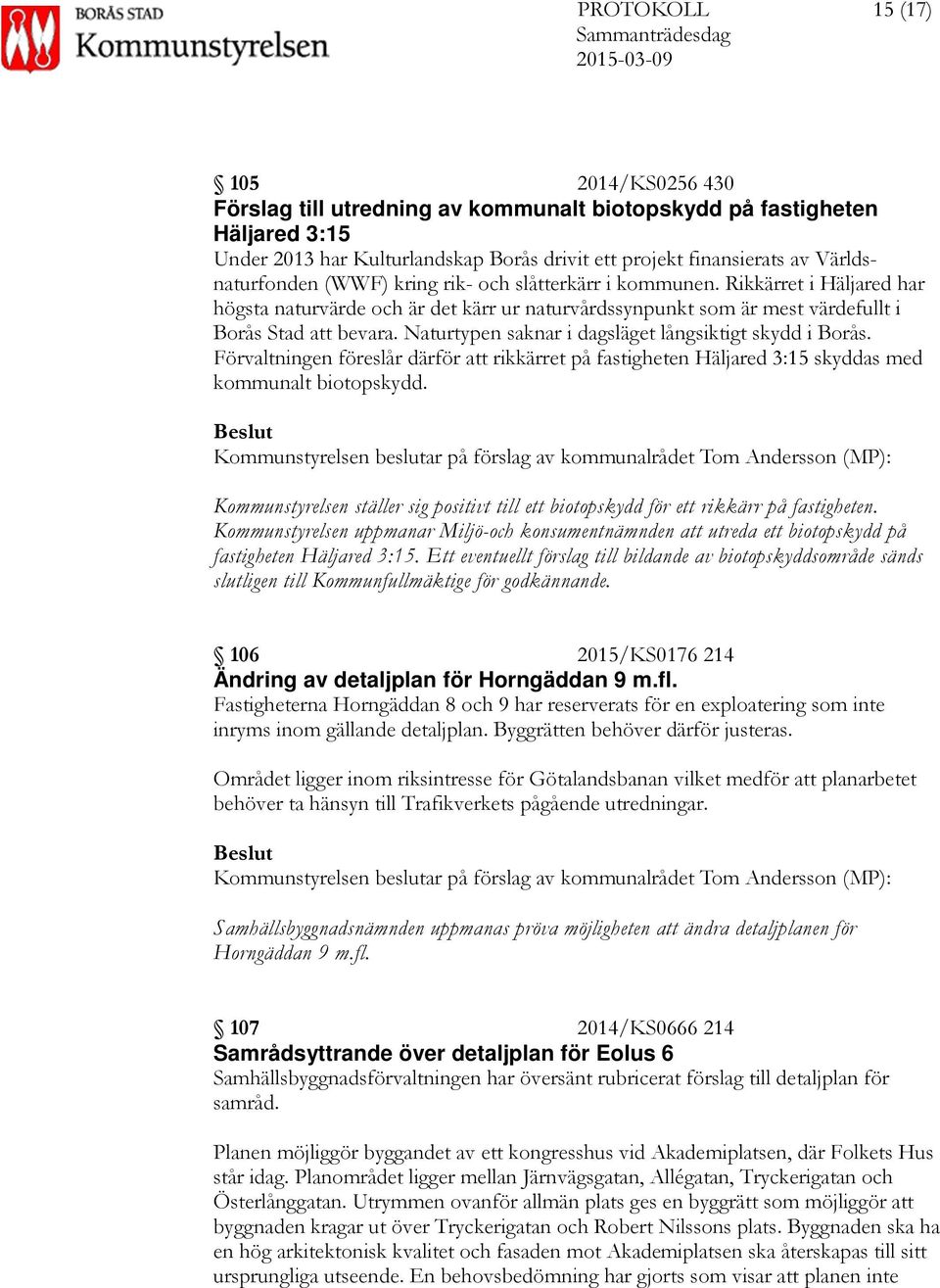 Naturtypen saknar i dagsläget långsiktigt skydd i Borås. Förvaltningen föreslår därför att rikkärret på fastigheten Häljared 3:15 skyddas med kommunalt biotopskydd.