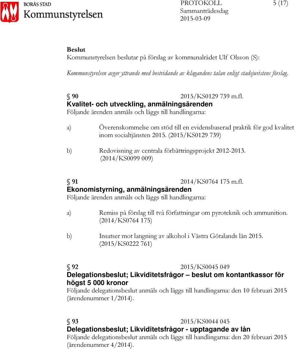 Kvalitet- och utveckling, anmälningsärenden Följande ärenden anmäls och läggs till handlingarna: a) Överenskommelse om stöd till en evidensbaserad praktik för god kvalitet inom socialtjänsten 2015.