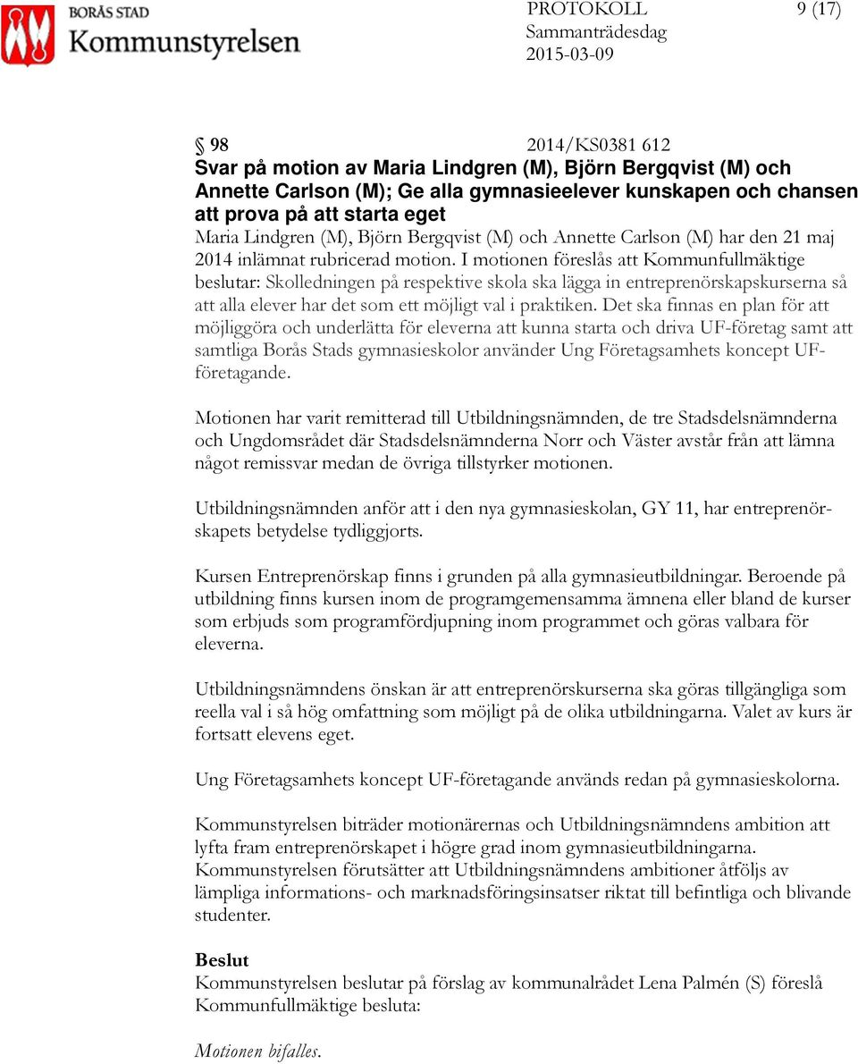 I motionen föreslås att Kommunfullmäktige beslutar: Skolledningen på respektive skola ska lägga in entreprenörskapskurserna så att alla elever har det som ett möjligt val i praktiken.