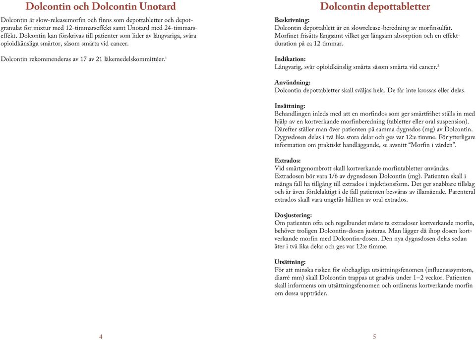 1 Dolcontin depottabletter Beskrivning: Dolcontin depottablett är en slowrelease-beredning av morfinsulfat.