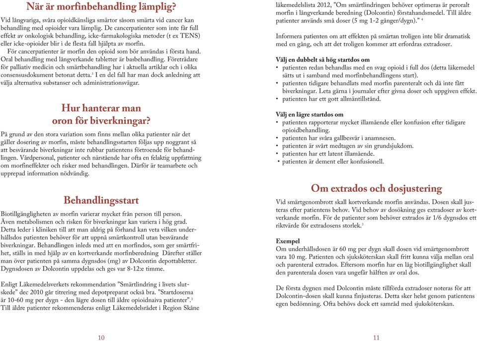 För cancerpatienter är morfin den opioid som bör användas i första hand. Oral behandling med långverkande tabletter är basbehandling.