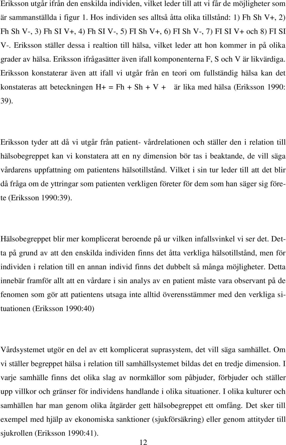 Eriksson ställer dessa i realtion till hälsa, vilket leder att hon kommer in på olika grader av hälsa. Eriksson ifrågasätter även ifall komponenterna F, S och V är likvärdiga.