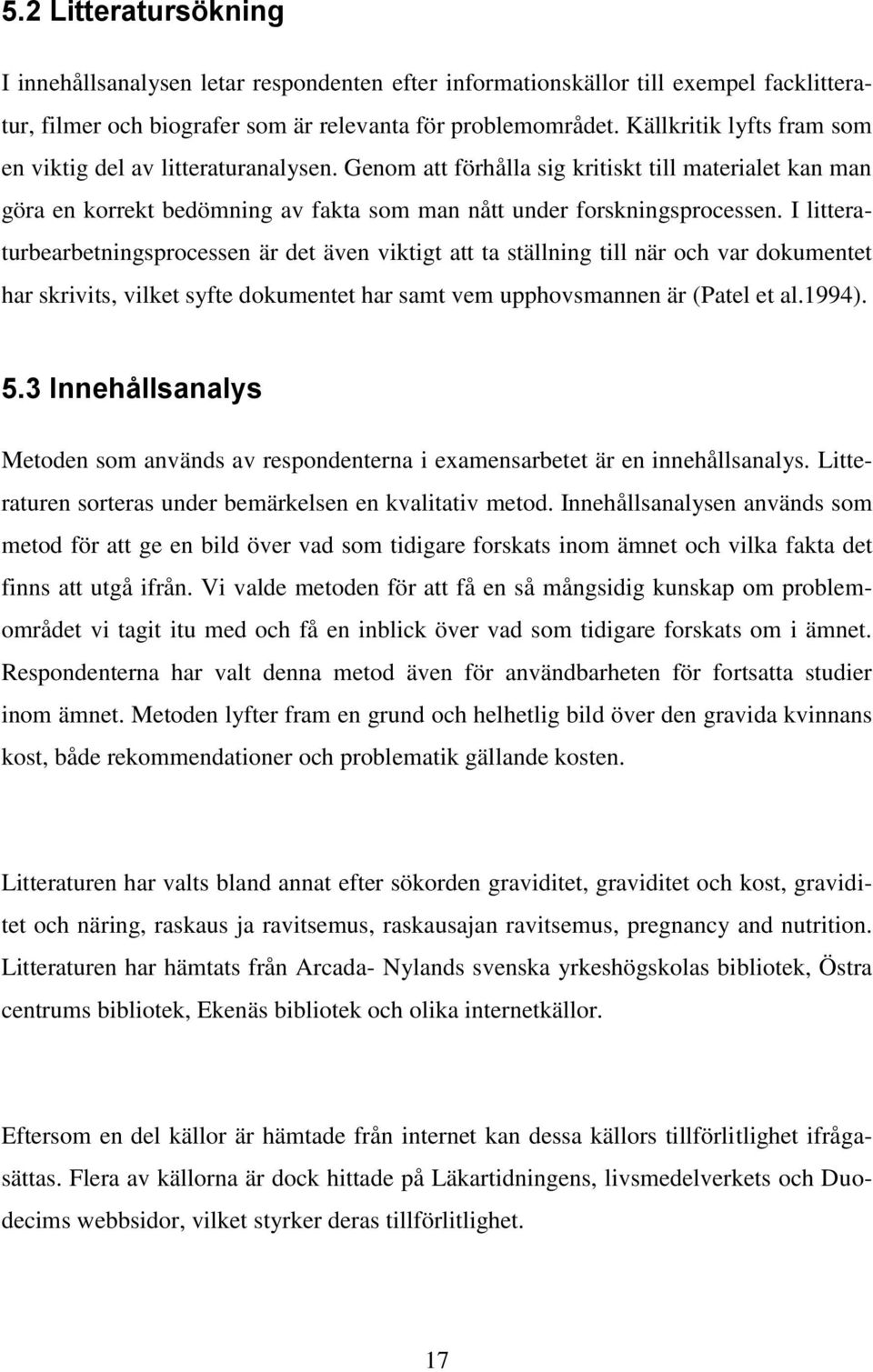 I litteraturbearbetningsprocessen är det även viktigt att ta ställning till när och var dokumentet har skrivits, vilket syfte dokumentet har samt vem upphovsmannen är (Patel et al.1994). 5.