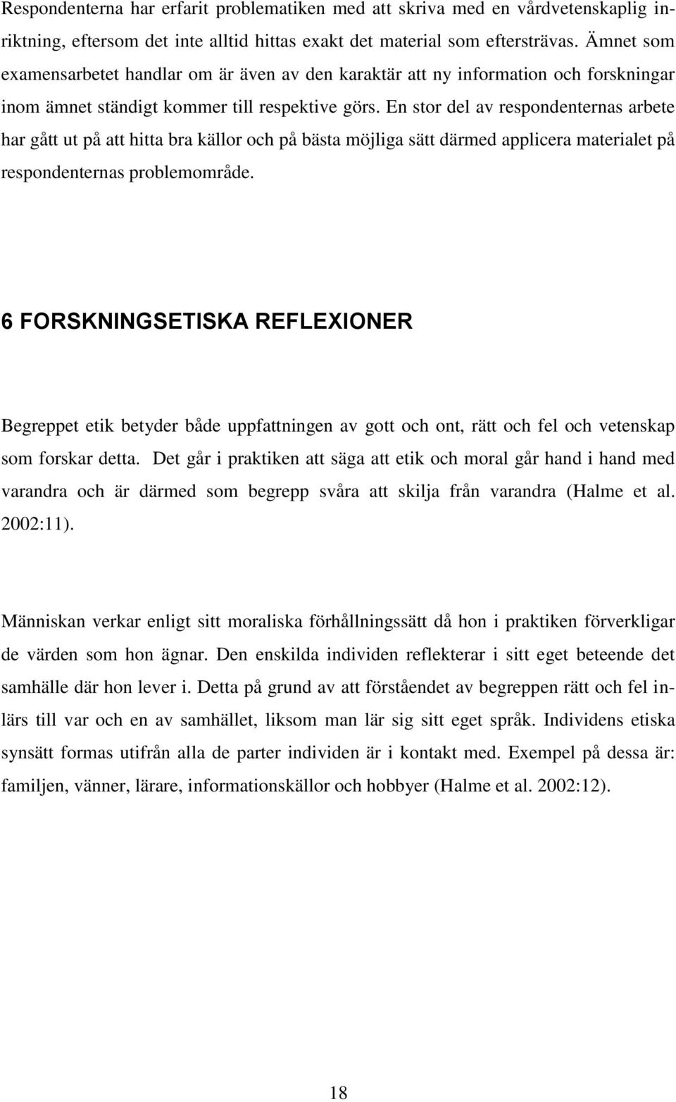 En stor del av respondenternas arbete har gått ut på att hitta bra källor och på bästa möjliga sätt därmed applicera materialet på respondenternas problemområde.