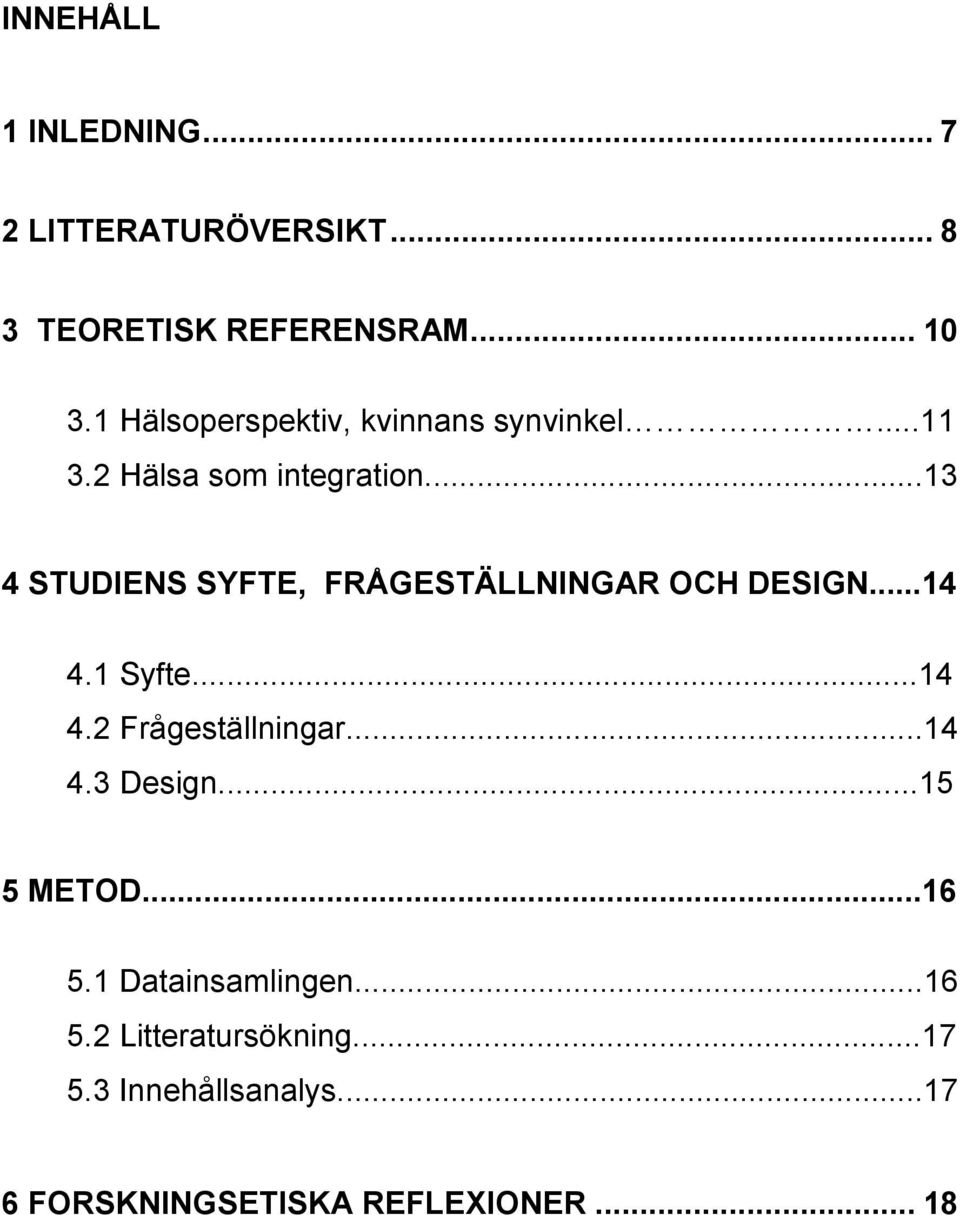 ..13 4 STUDIENS SYFTE, FRÅGESTÄLLNINGAR OCH DESIGN...14 4.1 Syfte...14 4.2 Frågeställningar...14 4.3 Design.