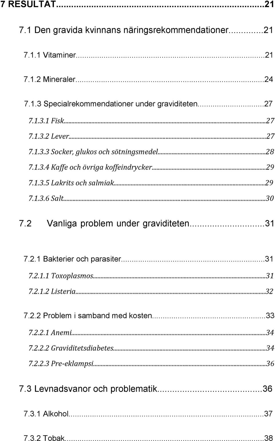 ..30 7.2 Vanliga problem under graviditeten...31 7.2.1 Bakterier och parasiter...31 7.2.1.1 Toxoplasmos...31 7.2.1.2 Listeria...32 7.2.2 Problem i samband med kosten.