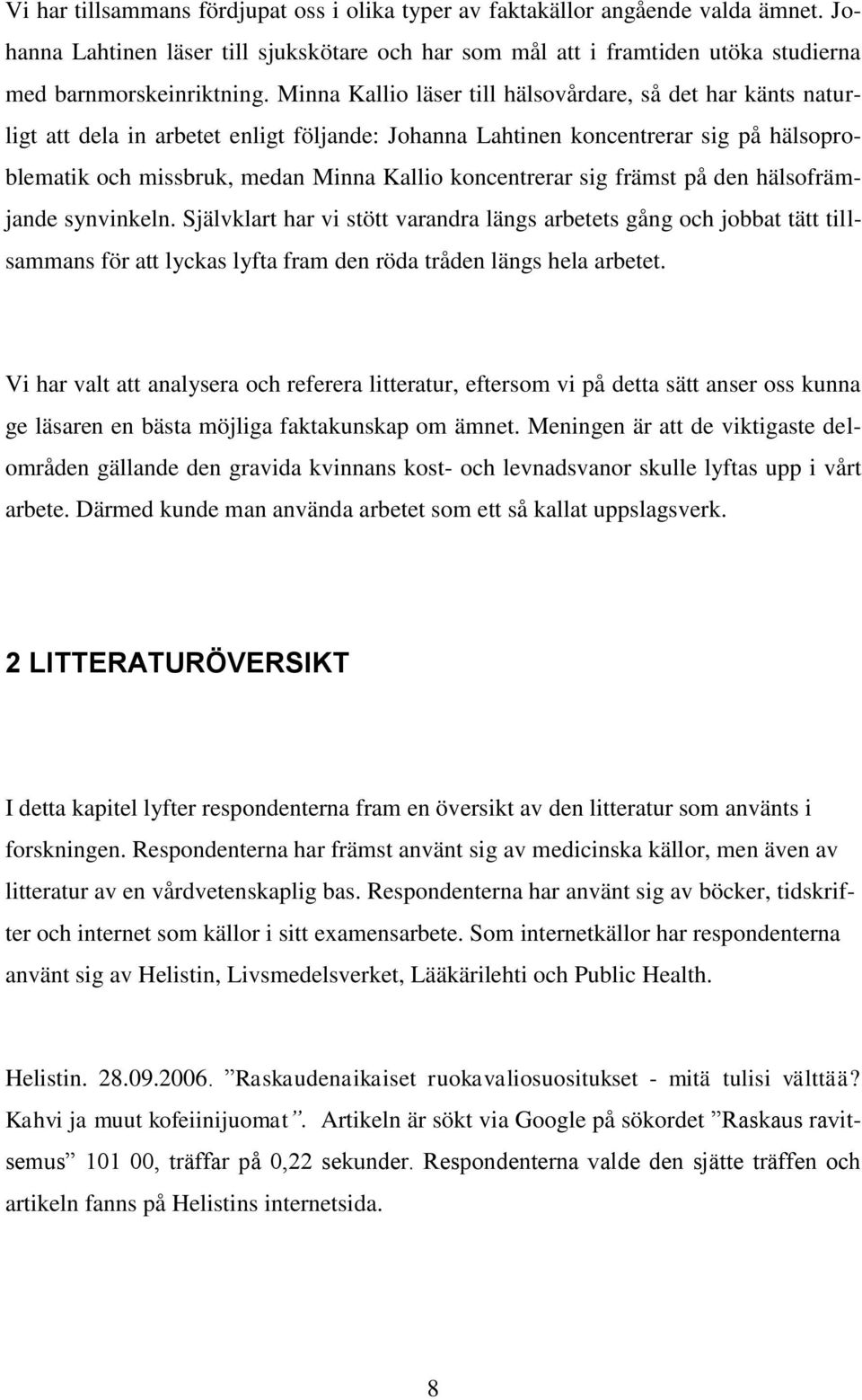 koncentrerar sig främst på den hälsofrämjande synvinkeln. Självklart har vi stött varandra längs arbetets gång och jobbat tätt tillsammans för att lyckas lyfta fram den röda tråden längs hela arbetet.