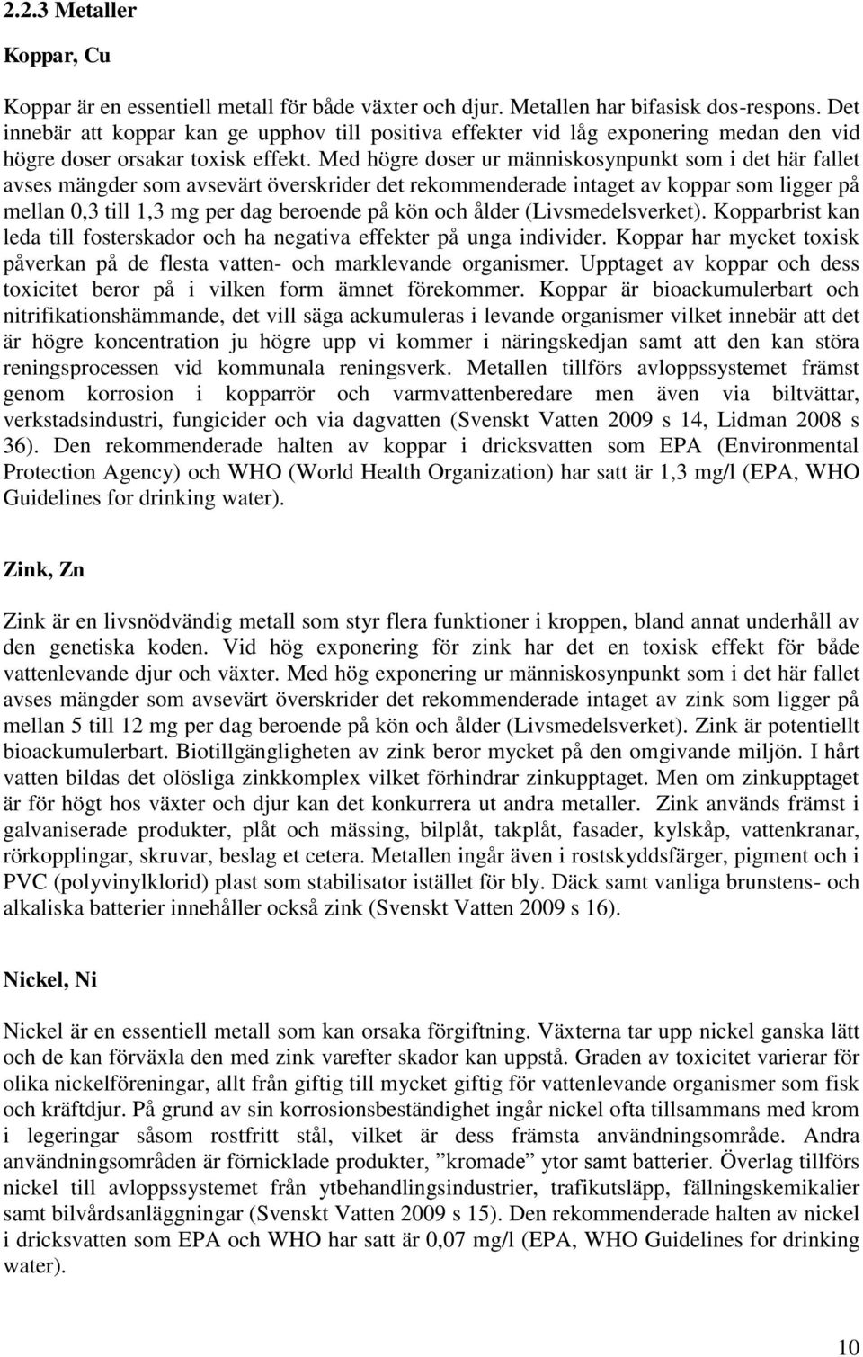 Med högre doser ur människosynpunkt som i det här fallet avses mängder som avsevärt överskrider det rekommenderade intaget av koppar som ligger på mellan 0,3 till 1,3 mg per dag beroende på kön och