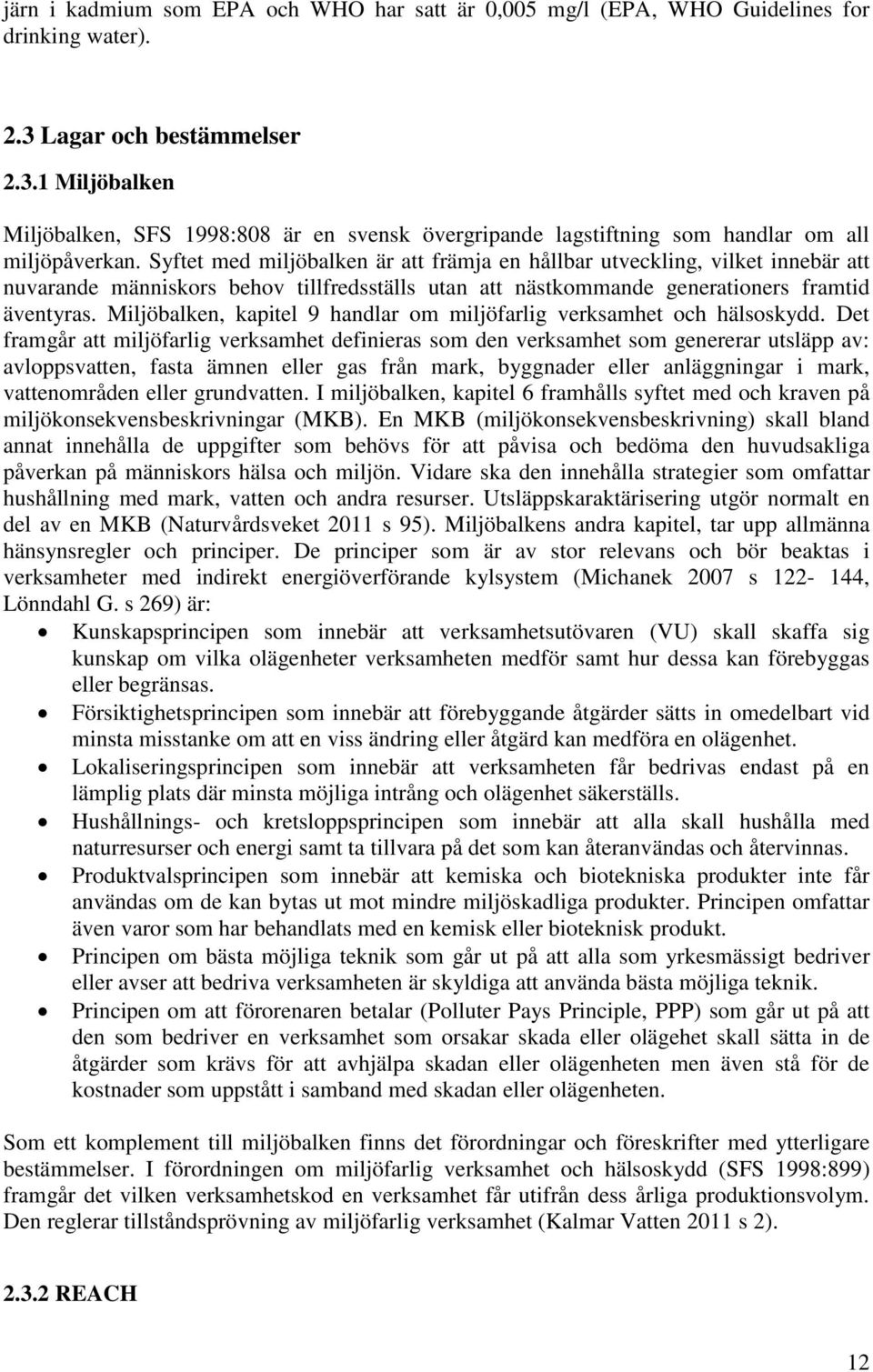 Syftet med miljöbalken är att främja en hållbar utveckling, vilket innebär att nuvarande människors behov tillfredsställs utan att nästkommande generationers framtid äventyras.