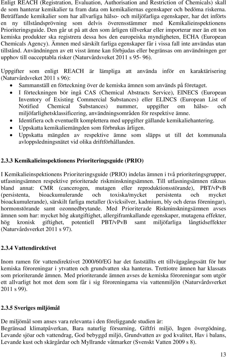 Den går ut på att den som årligen tillverkar eller importerar mer än ett ton kemiska produkter ska registrera dessa hos den europeiska myndigheten, ECHA (European Chemicals Agency).