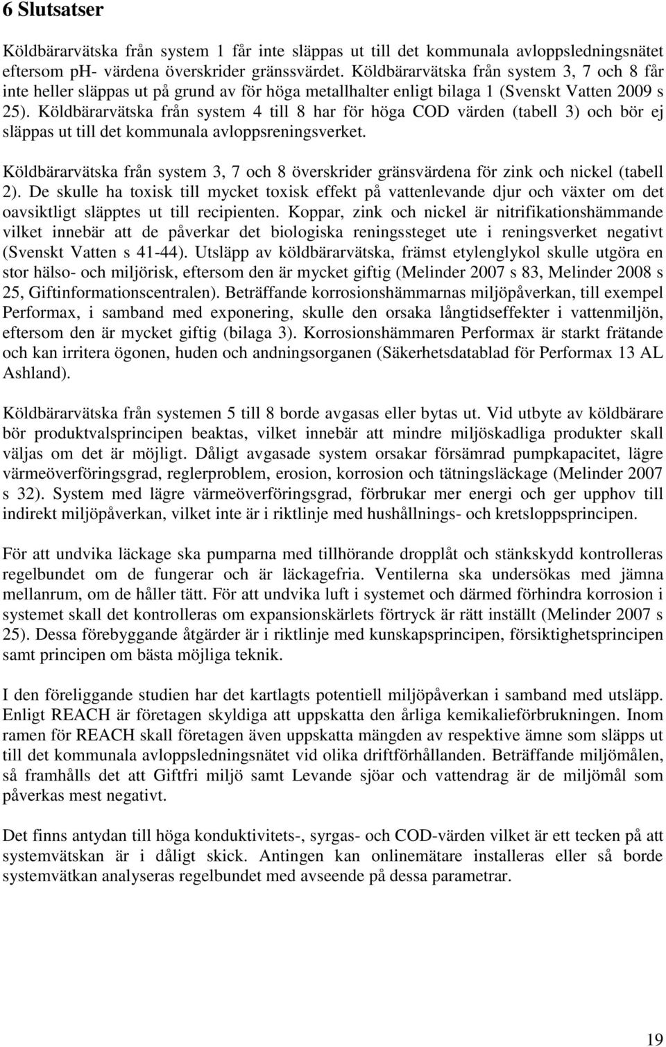 Köldbärarvätska från system 4 till 8 har för höga COD värden (tabell 3) och bör ej släppas ut till det kommunala avloppsreningsverket.