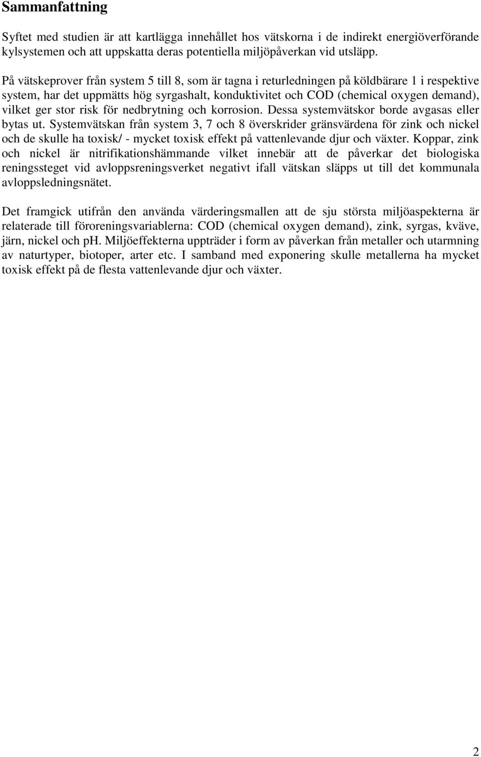 stor risk för nedbrytning och korrosion. Dessa systemvätskor borde avgasas eller bytas ut.