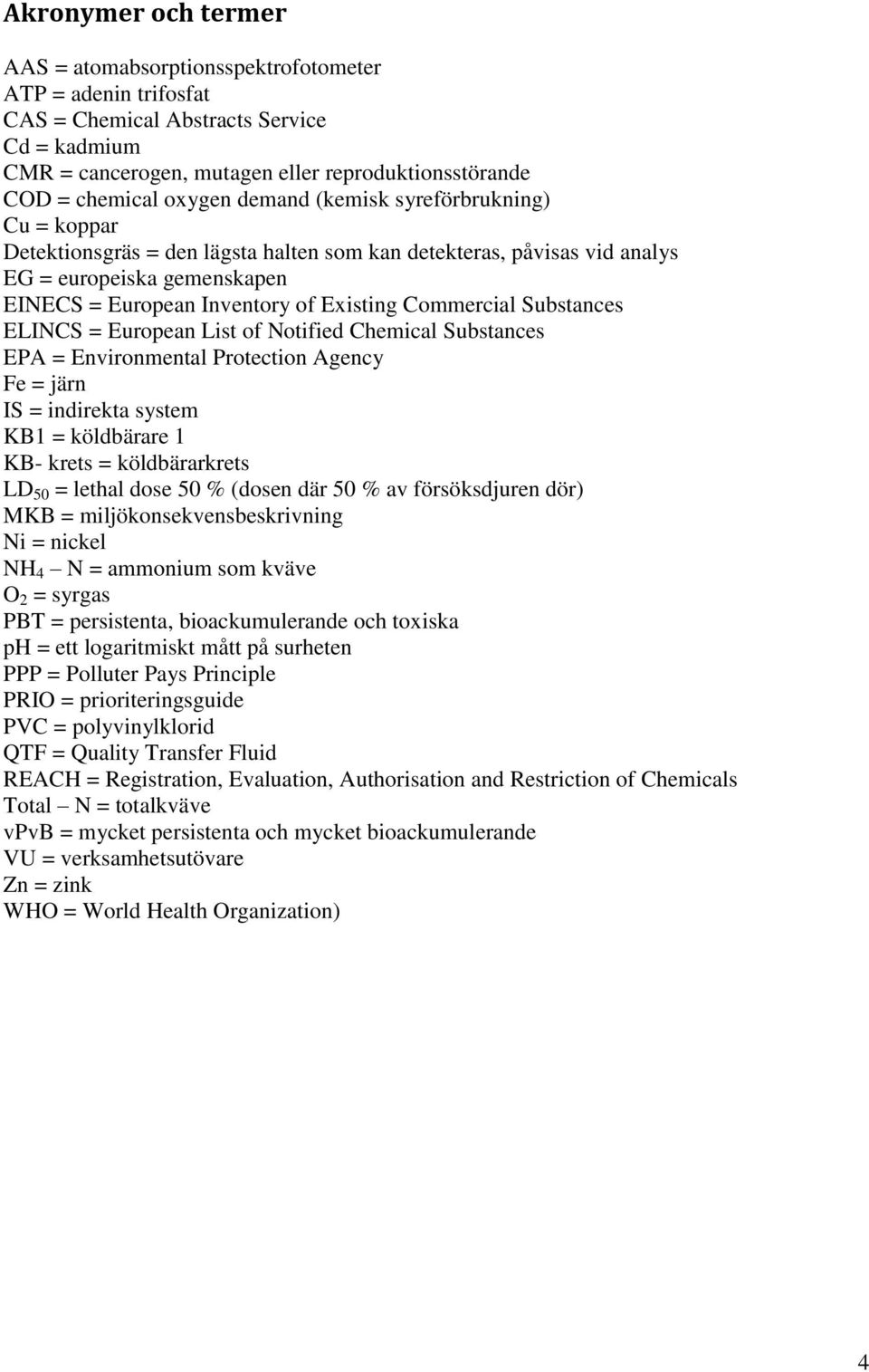 Commercial Substances ELINCS = European List of Notified Chemical Substances EPA = Environmental Protection Agency Fe = järn IS = indirekta system KB1 = köldbärare 1 KB- krets = köldbärarkrets LD 50