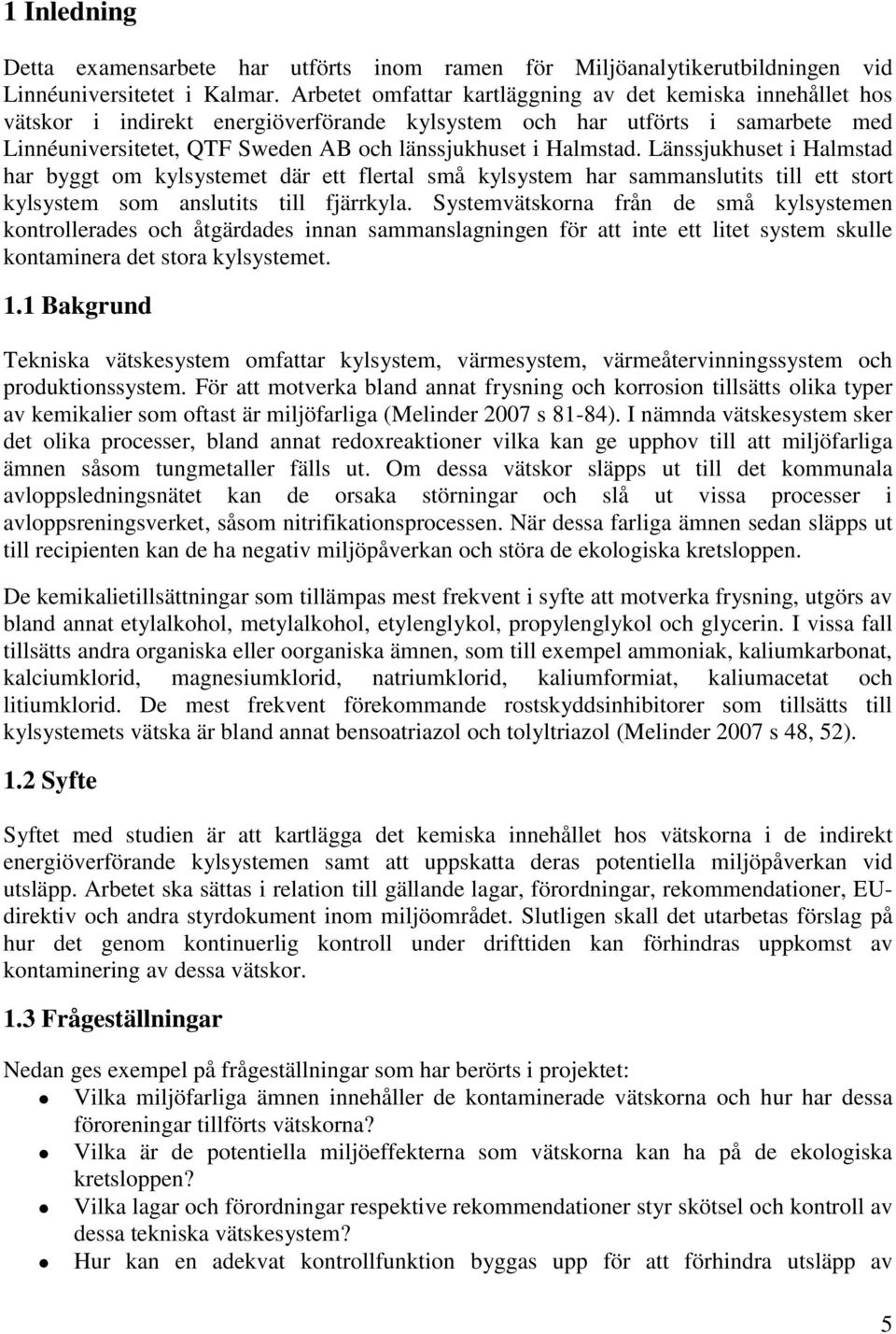 Halmstad. Länssjukhuset i Halmstad har byggt om kylsystemet där ett flertal små kylsystem har sammanslutits till ett stort kylsystem som anslutits till fjärrkyla.