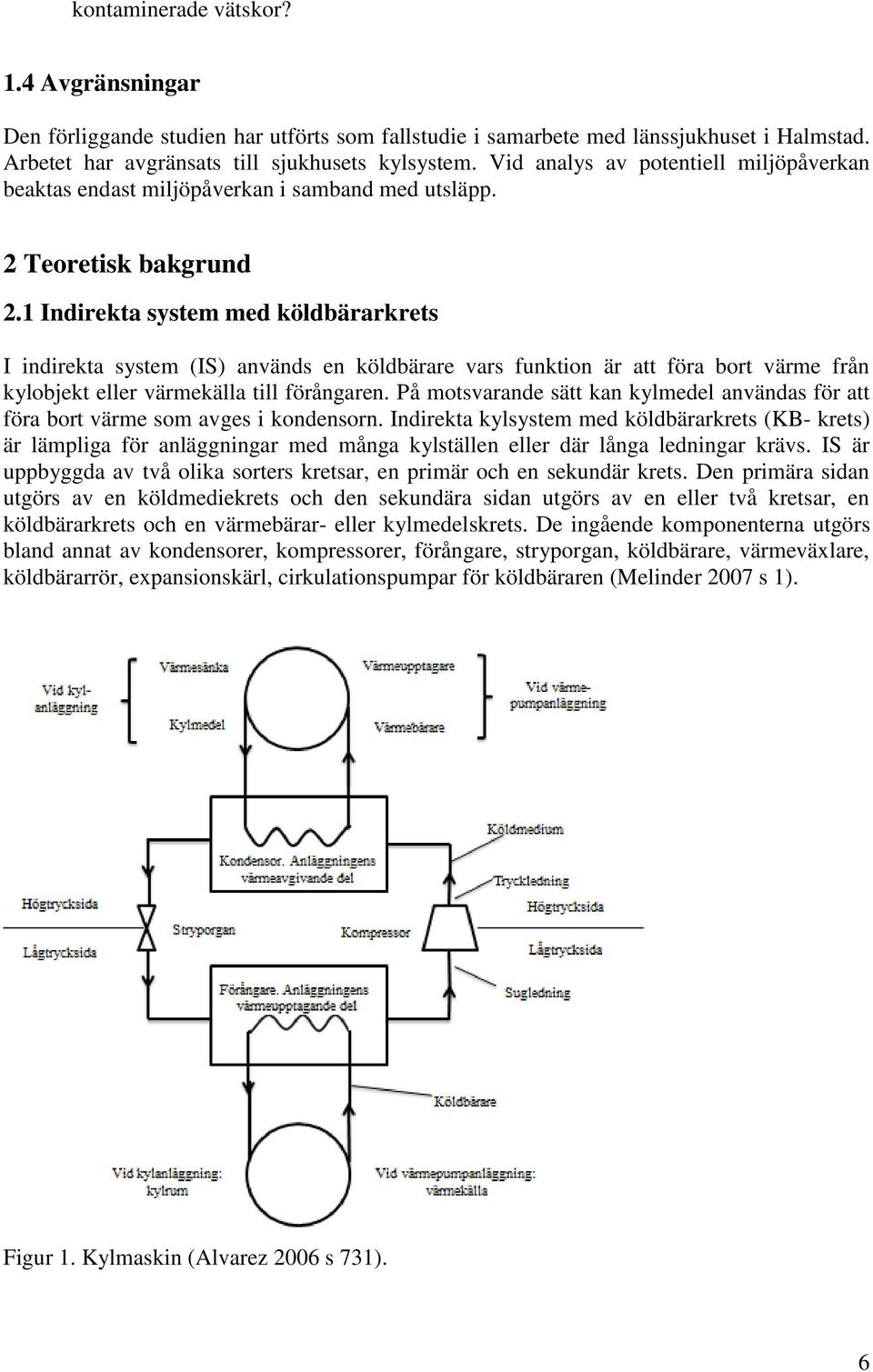 1 Indirekta system med köldbärarkrets I indirekta system (IS) används en köldbärare vars funktion är att föra bort värme från kylobjekt eller värmekälla till förångaren.