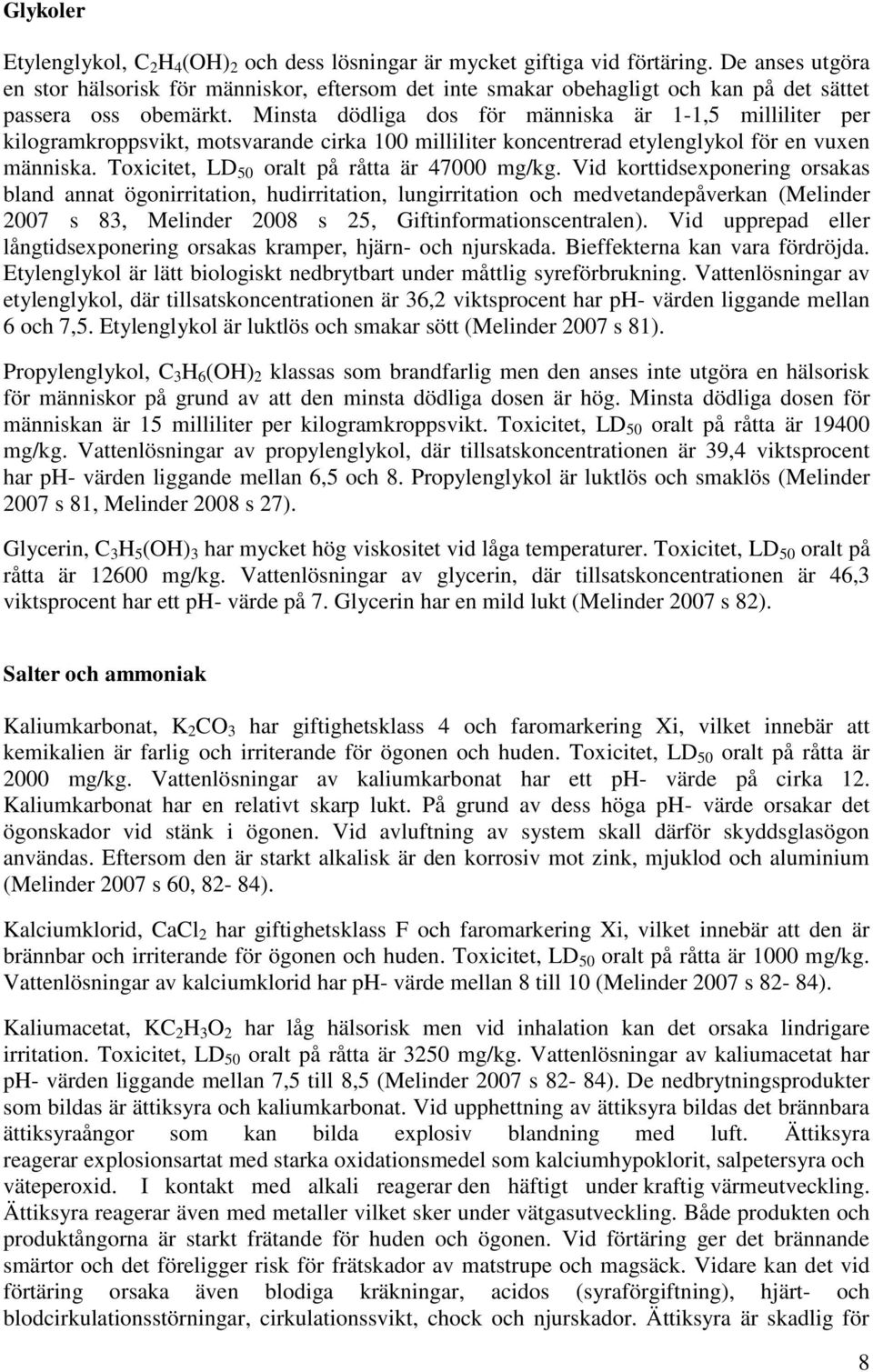 Minsta dödliga dos för människa är 1-1,5 milliliter per kilogramkroppsvikt, motsvarande cirka 100 milliliter koncentrerad etylenglykol för en vuxen människa.