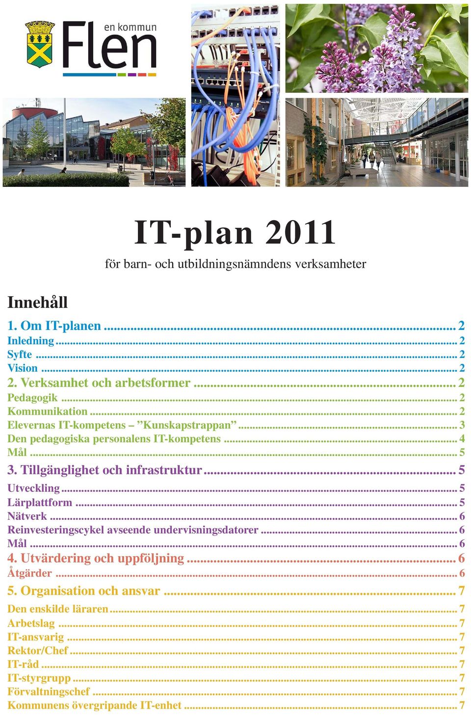 .. 5 Utveckling... 5 Lärplattform... 5 Nätverk... 6 Reinvesteringscykel avseende undervisningsdatorer... 6 Mål... 6 4. Utvärdering och uppföljning... 6 Åtgärder... 6 5.