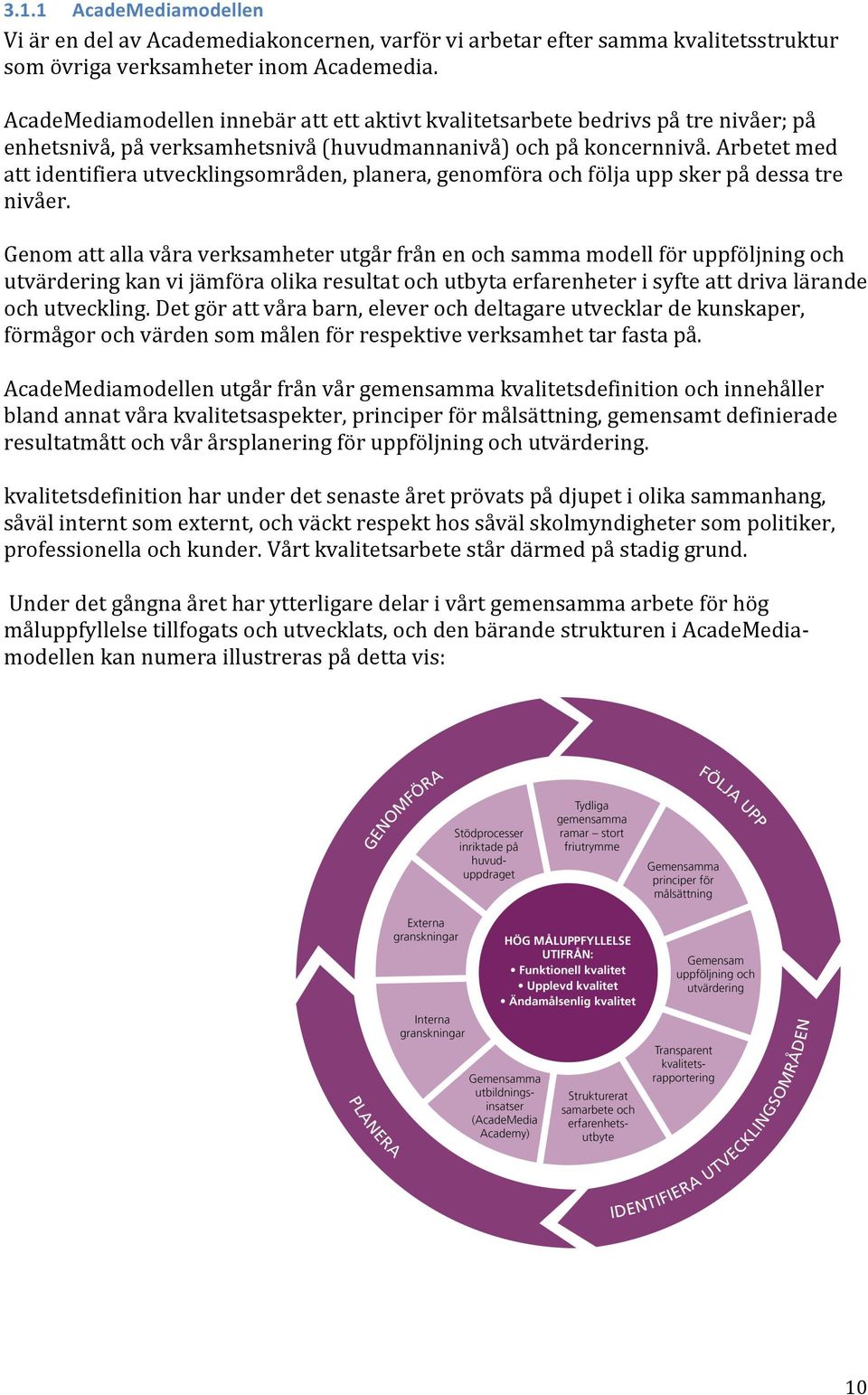 Arbetet med att identifiera utvecklingsområden, planera, genomföra och följa upp sker på dessa tre nivåer.