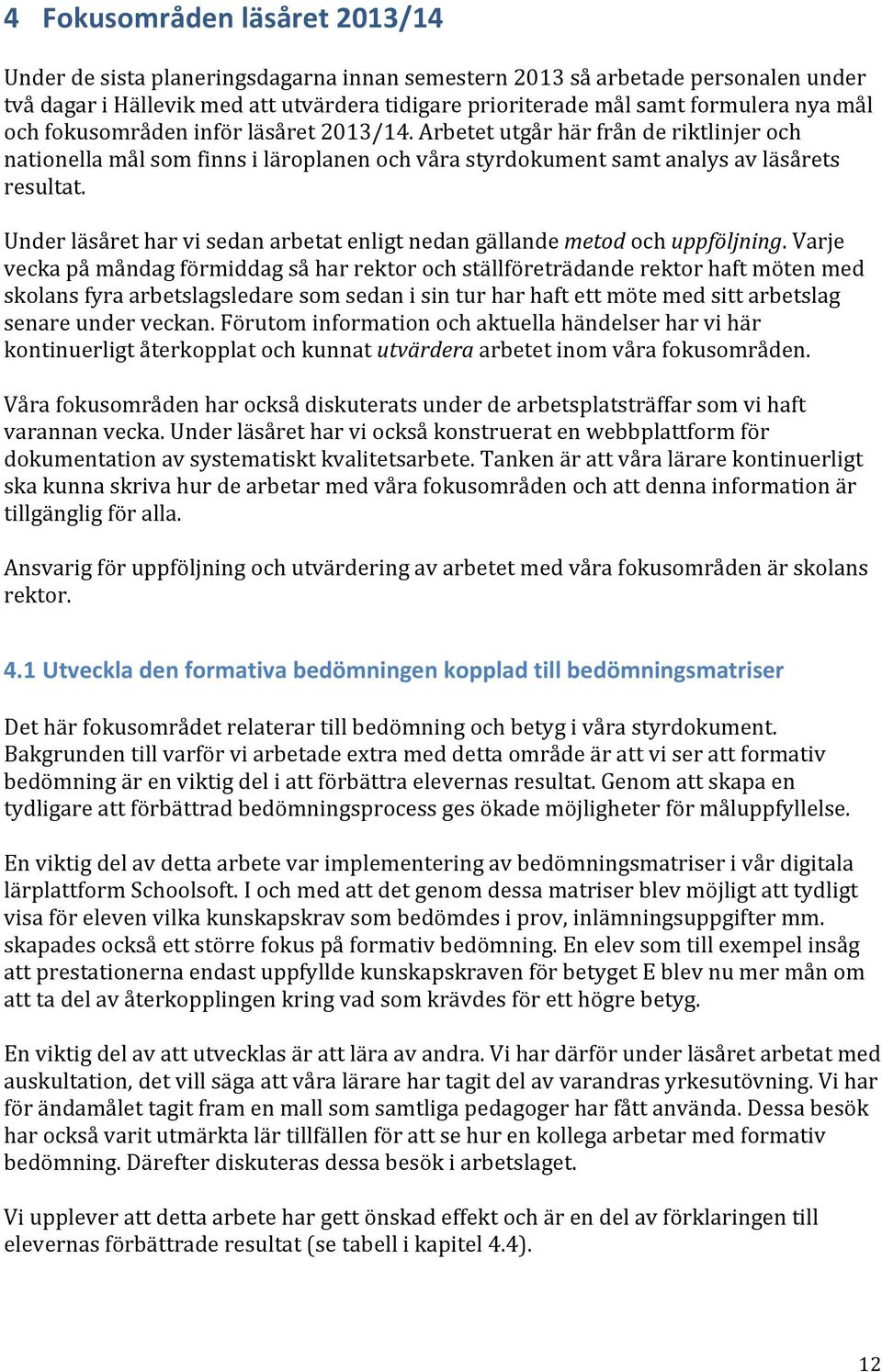 Under läsåret har vi sedan arbetat enligt nedan gällande metod och uppföljning.