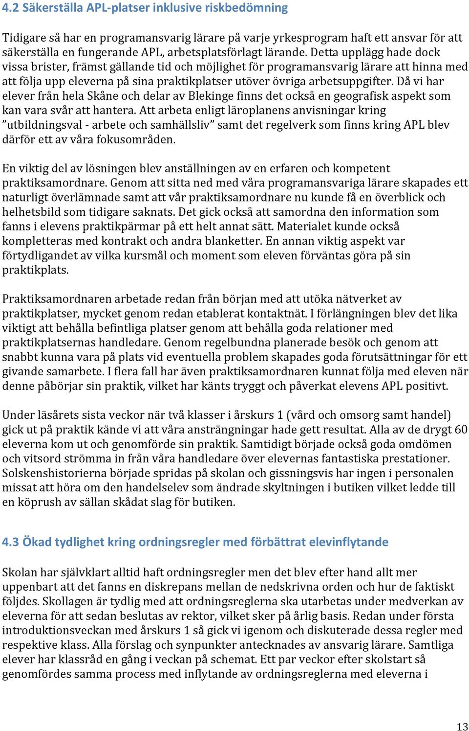 Då vi har elever från hela Skåne och delar av Blekinge finns det också en geografisk aspekt som kan vara svår att hantera.
