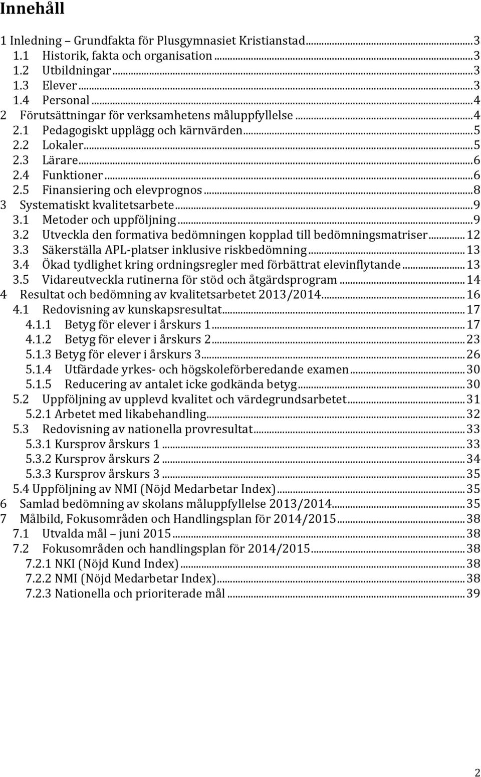 .. 8 3 Systematiskt kvalitetsarbete... 9 3.1 Metoder och uppföljning... 9 3.2 Utveckla den formativa bedömningen kopplad till bedömningsmatriser... 12 3.