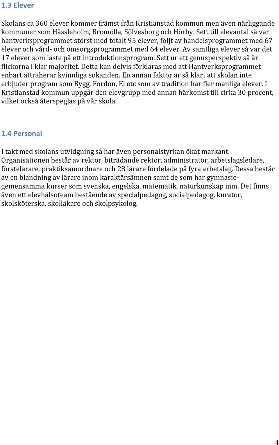 Av samtliga elever så var det 17 elever som läste på ett introduktionsprogram. Sett ur ett genusperspektiv så är flickorna i klar majoritet.