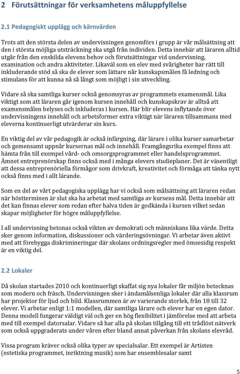 Detta innebär att läraren alltid utgår från den enskilda elevens behov och förutsättningar vid undervisning, examination och andra aktiviteter.