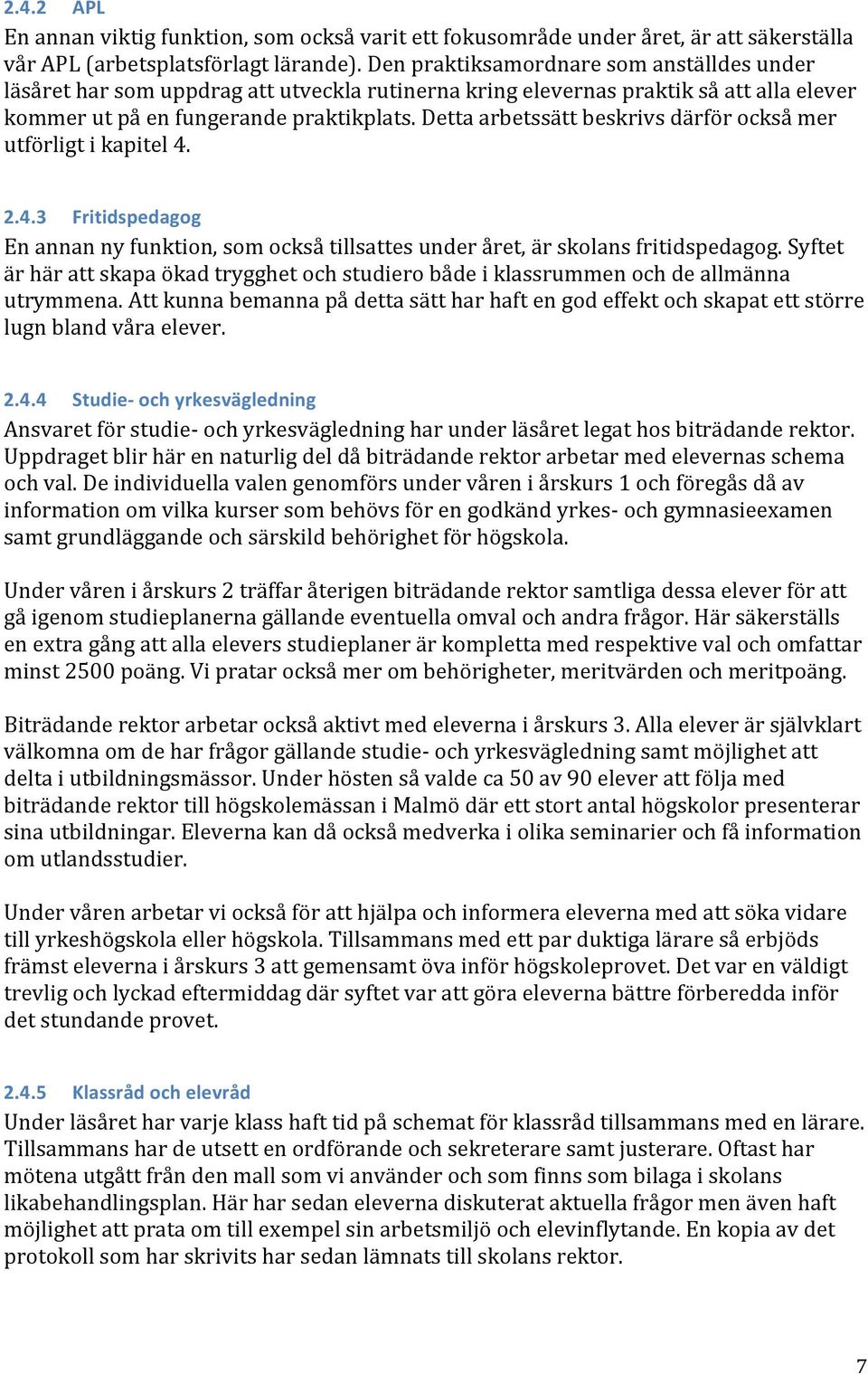 Detta arbetssätt beskrivs därför också mer utförligt i kapitel 4. 2.4.3 Fritidspedagog En annan ny funktion, som också tillsattes under året, är skolans fritidspedagog.