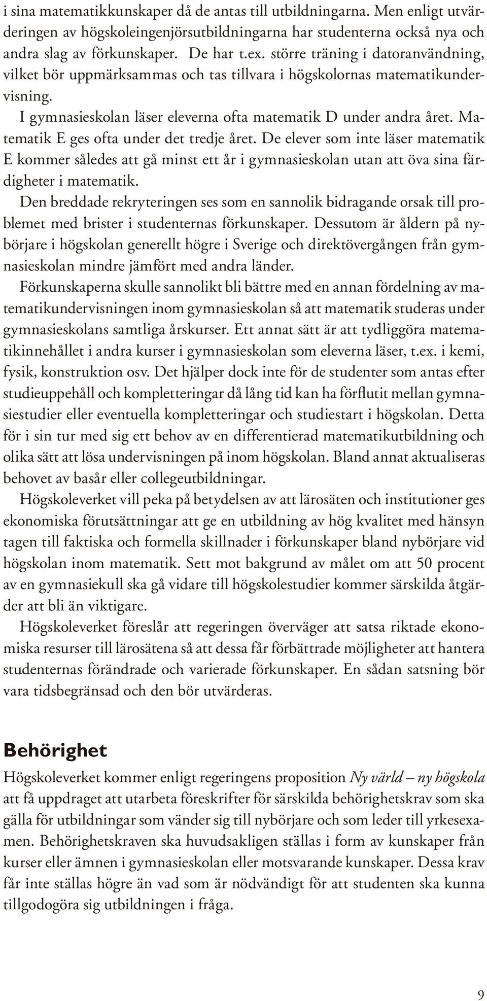 Matematik E ges ofta under det tredje året. De elever som inte läser matematik E kommer således att gå minst ett år i gymnasieskolan utan att öva sina färdigheter i matematik.