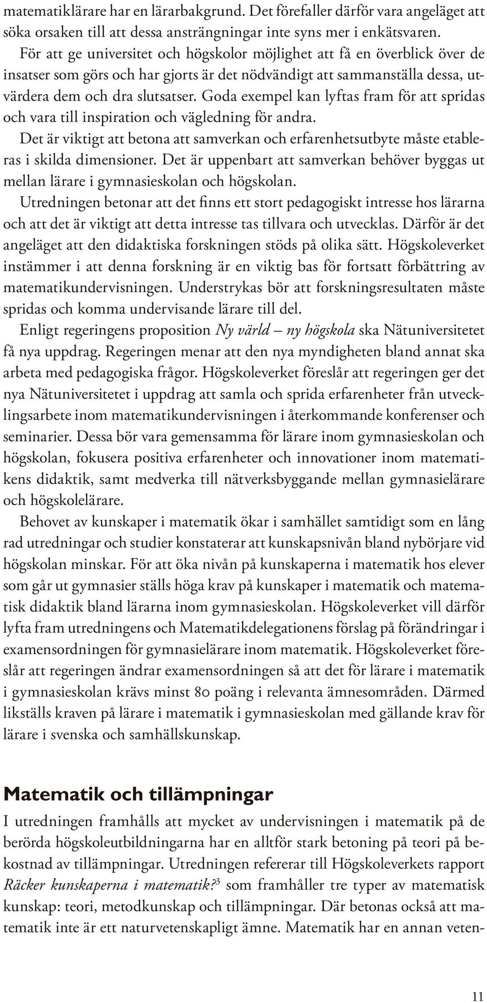 Goda exempel kan lyftas fram för att spridas och vara till inspiration och vägledning för andra. Det är viktigt att betona att samverkan och erfarenhetsutbyte måste etableras i skilda dimensioner.