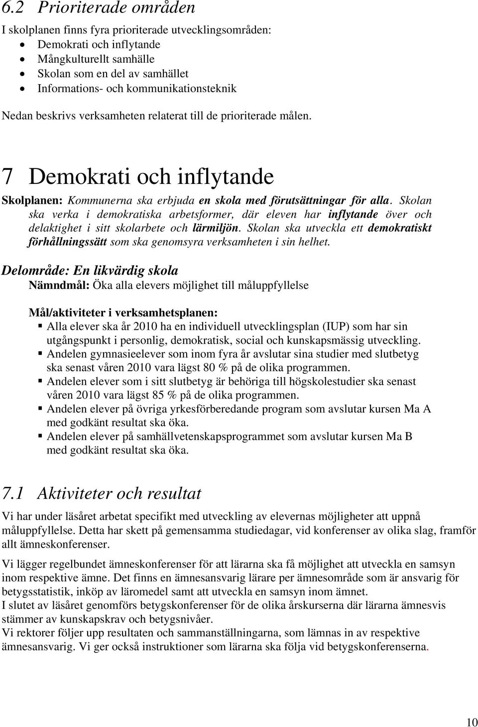 Skolan ska verka i demokratiska arbetsformer, där eleven har inflytande över och delaktighet i sitt skolarbete och lärmiljön.